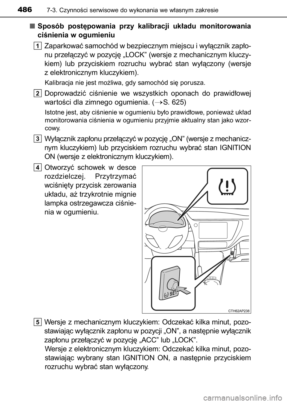 TOYOTA AURIS 2017  Instrukcja obsługi (in Polish) Sposób  post´powania  przy  kalibracji  uk∏adu  monitorowania 
ciÊnienia w ogumieniu
Zaparkowaç samochód w bezpiecznym miejscu i wy∏àcznik zap∏o-
nu prze∏àczyç w pozycj´ „LOCK” (w