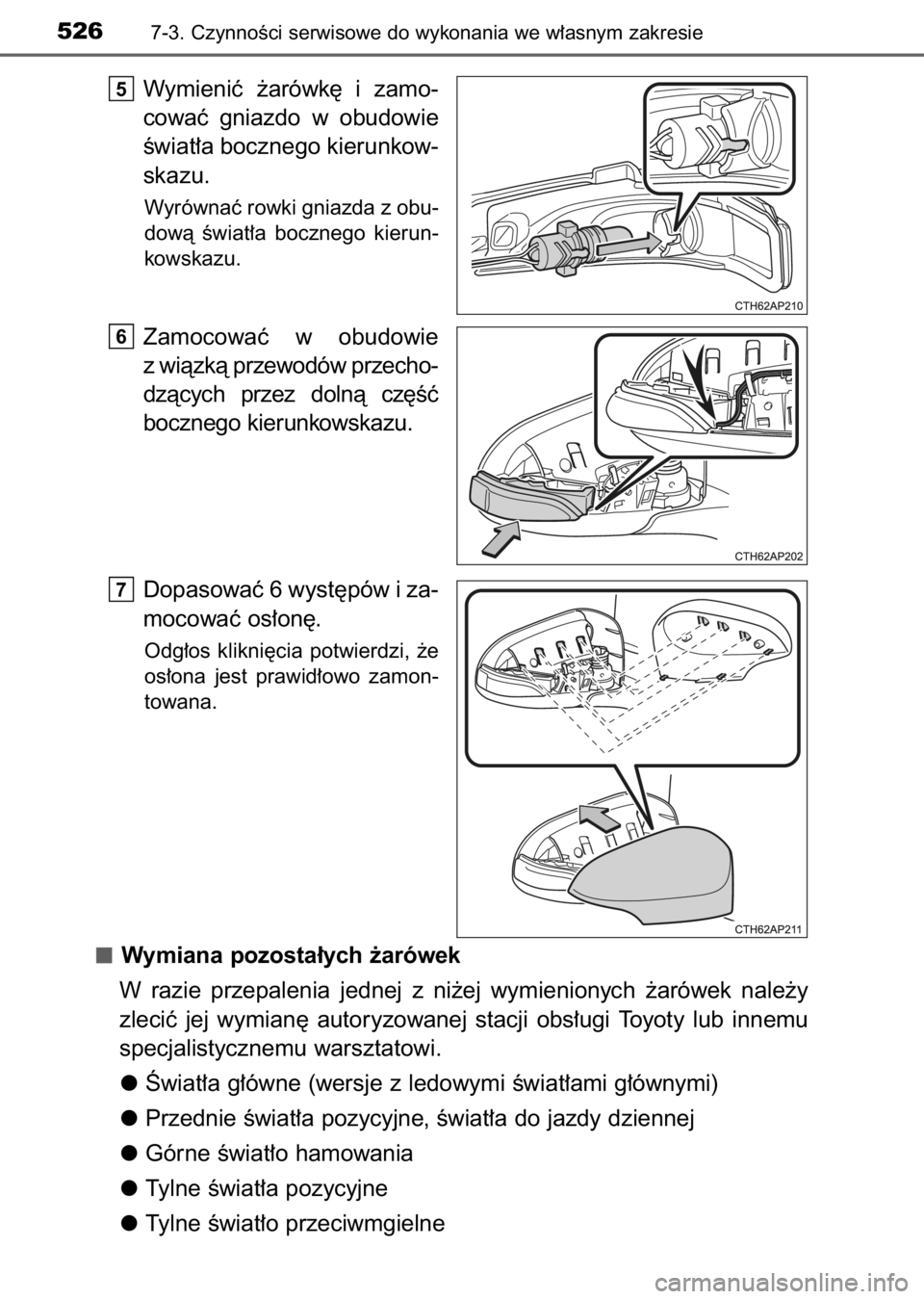 TOYOTA AURIS 2017  Instrukcja obsługi (in Polish) Wymieniç  ˝arówk´  i zamo-
cowaç  gniazdo  w obudowie
Êwiat∏a bocznego kierunkow-
skazu.
Wyrównaç rowki gniazda z obu-
dowà  Êwiat∏a  bocznego  kierun-
kowskazu.
Zamocowaç  w obudowie
z