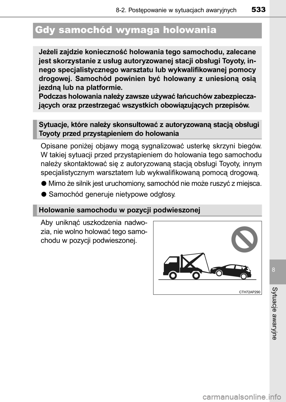 TOYOTA AURIS 2017  Instrukcja obsługi (in Polish) Opisane  poni˝ej  objawy  mogà  sygnalizowaç  usterk´  skrzyni  biegów.
W takiej sytuacji przed przystàpieniem do holowania tego samochodu
nale˝y skontaktowaç si´ z autoryzowanà stacjà obs