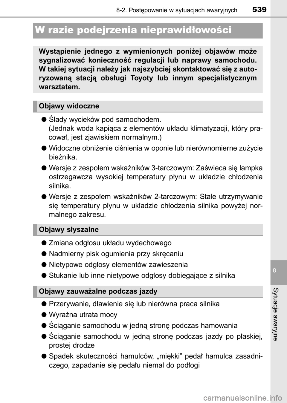 TOYOTA AURIS 2017  Instrukcja obsługi (in Polish) Âlady wycieków pod samochodem.
(Jednak  woda  kapiàca  z elementów  uk∏adu  klimatyzacji,  który  pra-
cowa∏, jest zjawiskiem normalnym.)
Widoczne obni˝enie ciÊnienia w oponie lub nierówno