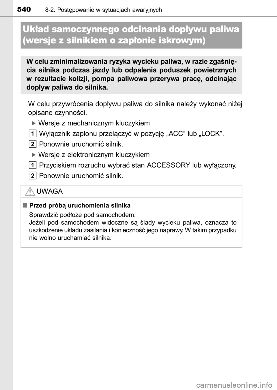 TOYOTA AURIS 2017  Instrukcja obsługi (in Polish) W celu  przywrócenia  dop∏ywu  paliwa  do  silnika  nale˝y  wykonaç  ni˝ej
opisane czynnoÊci.
óWersje z mechanicznym kluczykiem
Wy∏àcznik zap∏onu prze∏àczyç w pozycj´ „ACC” lub 
