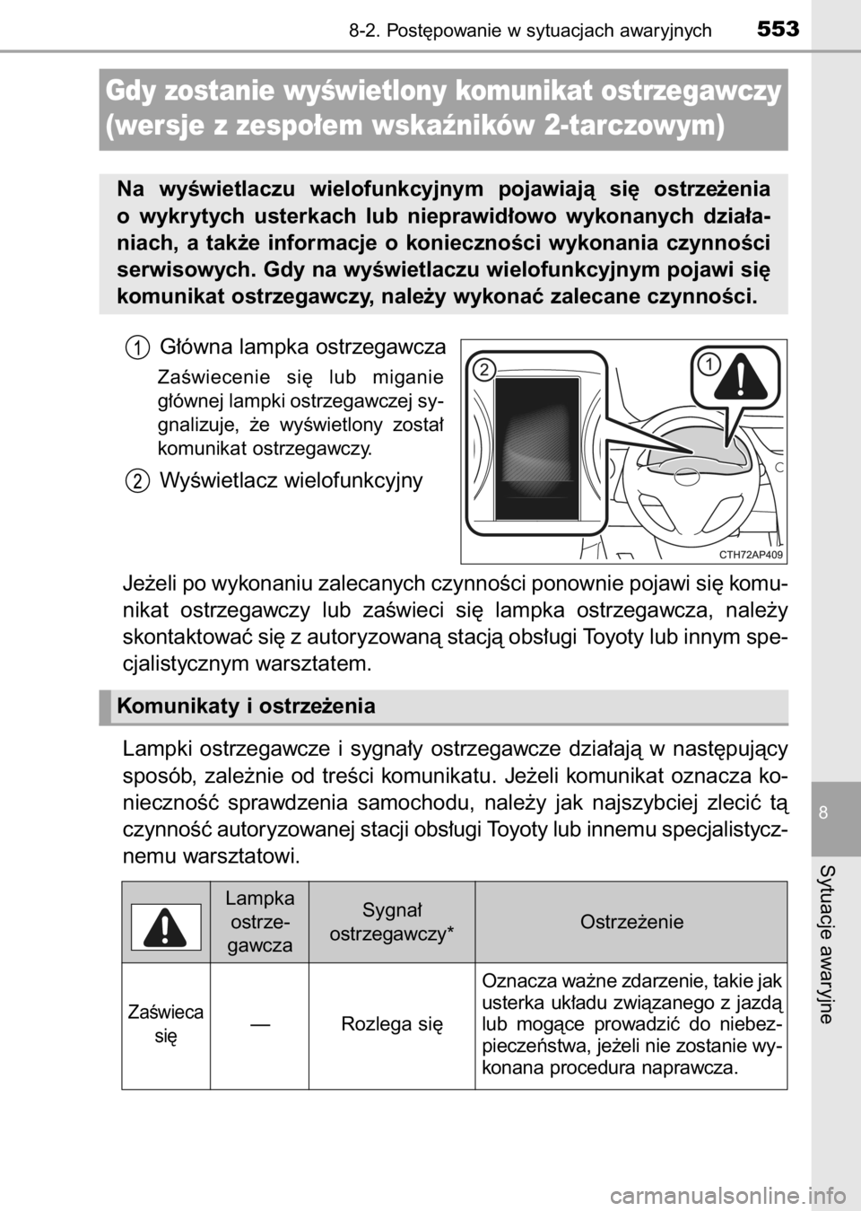 TOYOTA AURIS 2017  Instrukcja obsługi (in Polish) G∏ówna lampka ostrzegawcza
ZaÊwiecenie  si´  lub  miganie
g∏ównej lampki ostrzegawczej sy-
gnalizuje,  ˝e  wyÊwietlony  zosta∏
komunikat ostrzegawczy.
WyÊwietlacz wielofunkcyjny
Je˝eli p