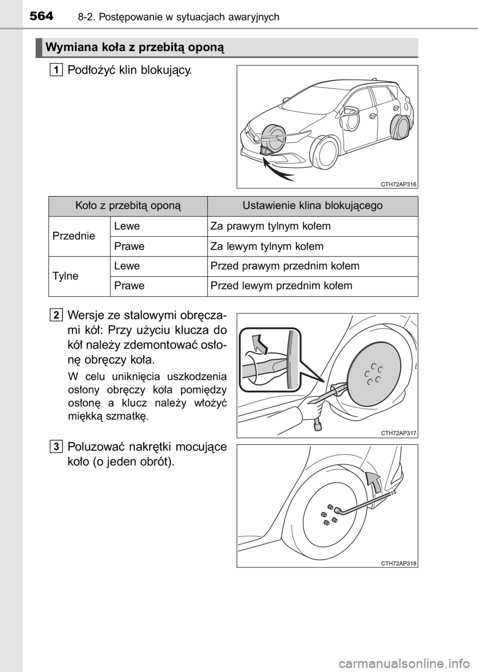 TOYOTA AURIS 2017  Instrukcja obsługi (in Polish) Pod∏o˝yç klin blokujàcy.
Wersje ze stalowymi obr´cza-
mi  kó∏:  Przy  u˝yciu  klucza  do
kó∏ nale˝y zdemontowaç os∏o-
n´ obr´czy ko∏a.
W celu  unikni´cia  uszkodzenia
os∏ony  o