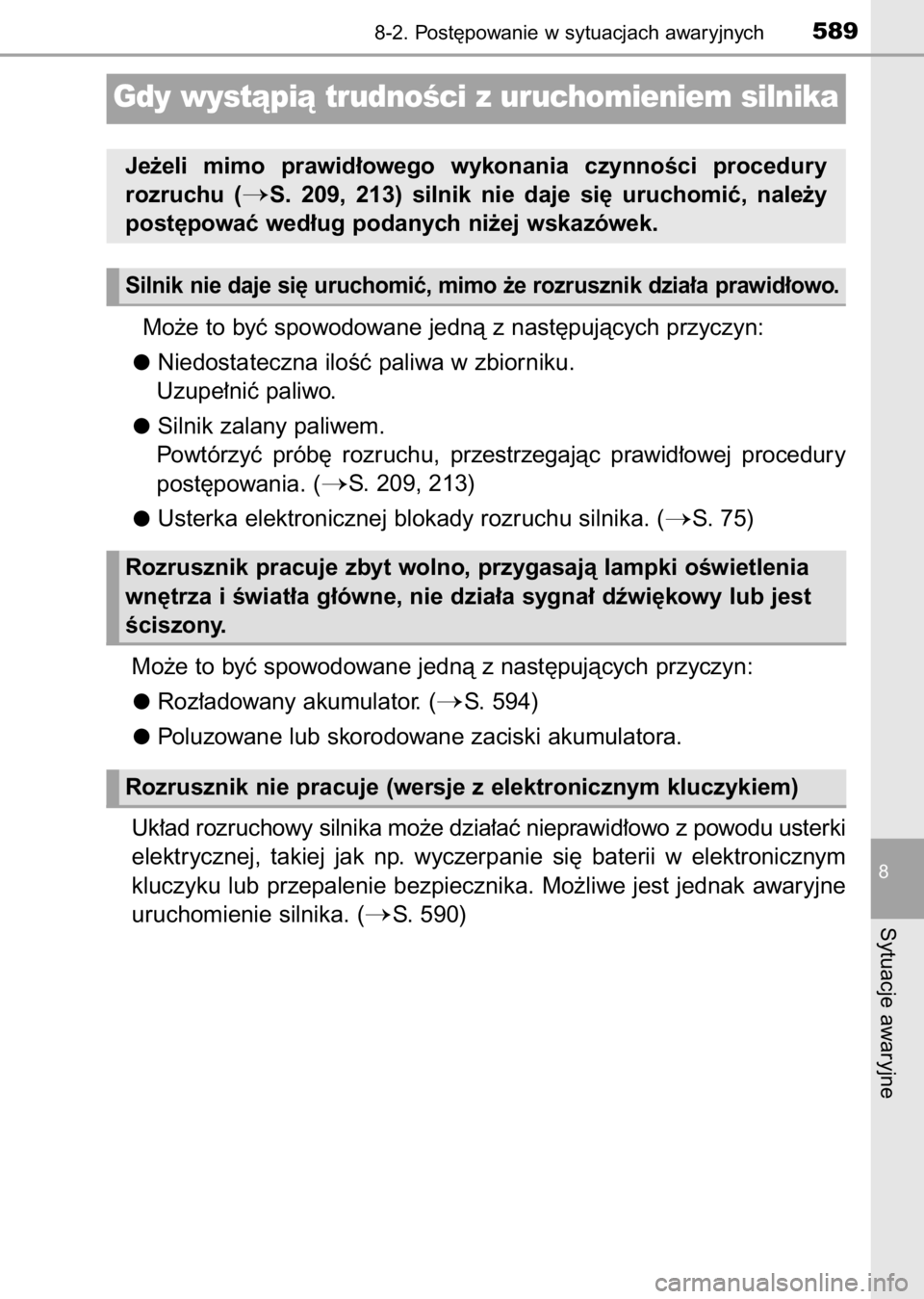 TOYOTA AURIS 2017  Instrukcja obsługi (in Polish) Mo˝e to byç spowodowane jednà z nast´pujàcych przyczyn:
Niedostateczna iloÊç paliwa w zbiorniku.
Uzupe∏niç paliwo.
Silnik zalany paliwem.
Powtórzyç  prób´  rozruchu,  przestrzegajàc  pr