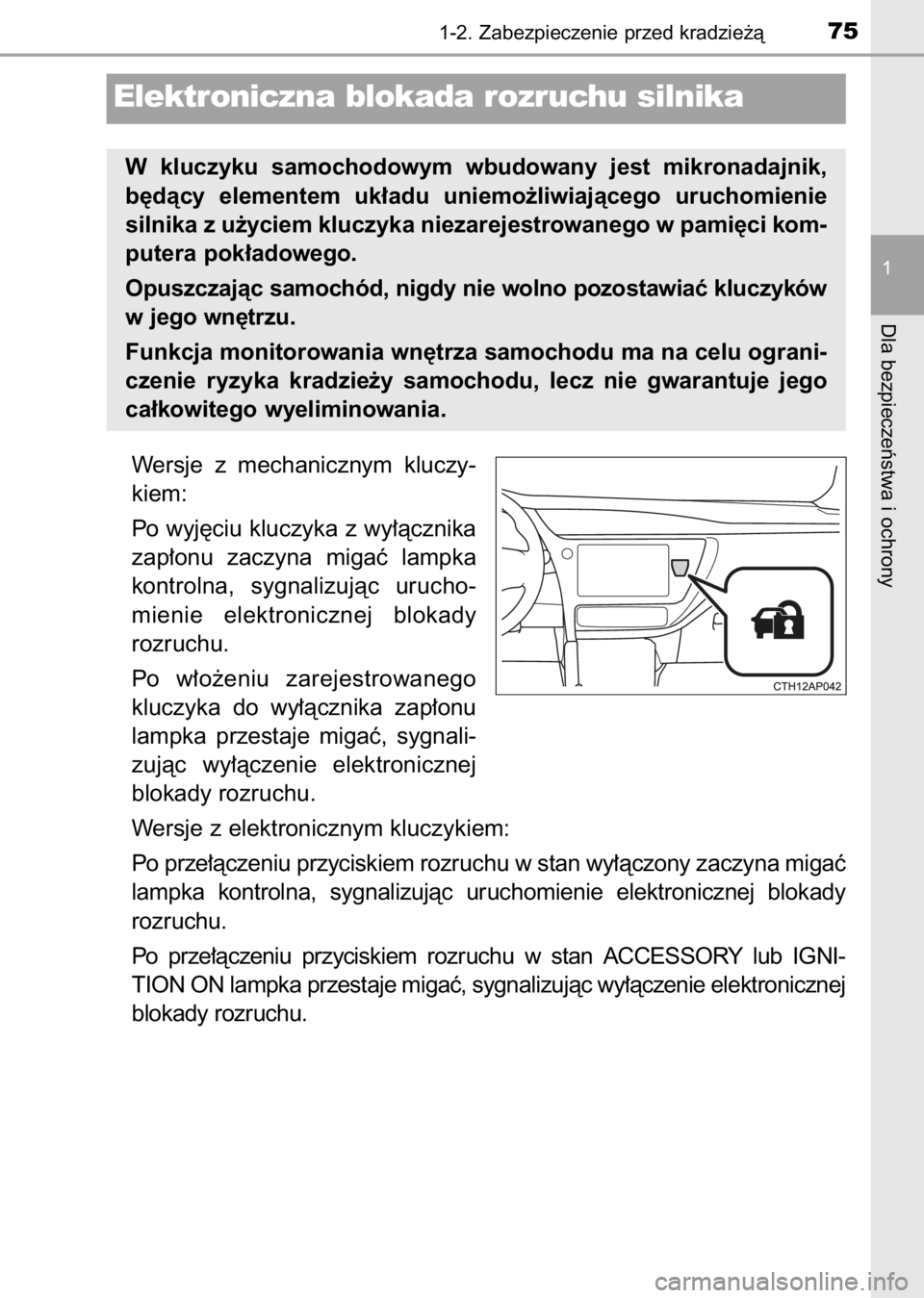 TOYOTA AURIS 2017  Instrukcja obsługi (in Polish) Wersje  z mechanicznym  kluczy-
kiem:
Po wyj´ciu kluczyka z wy∏àcznika
zap∏onu  zaczyna  migaç  lampka
kontrolna,  sygnalizujàc  urucho-
mienie  elektronicznej  blokady
rozruchu.
Po  w∏o˝en