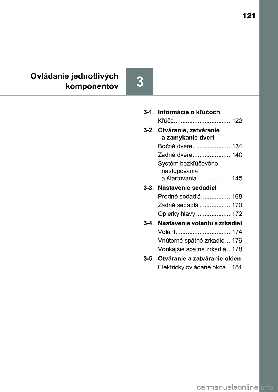 TOYOTA AURIS 2017 Návod na použitie (in Slovakian) 121
3
Ovládanie jednotlivých
komponentov
UK AURIS HB EE (OM12K97SK)
3-1. Informácie o kľúčoch
Kľúče..................................122
3-2. Otváranie, zatváranie
a zamykanie dver TOYOTA AURIS 2017 Návod na použitie (in Slovakian) 121
3
Ovládanie jednotlivých
komponentov
UK AURIS HB EE (OM12K97SK)
3-1. Informácie o kľúčoch
Kľúče..................................122
3-2. Otváranie, zatváranie
a zamykanie dver