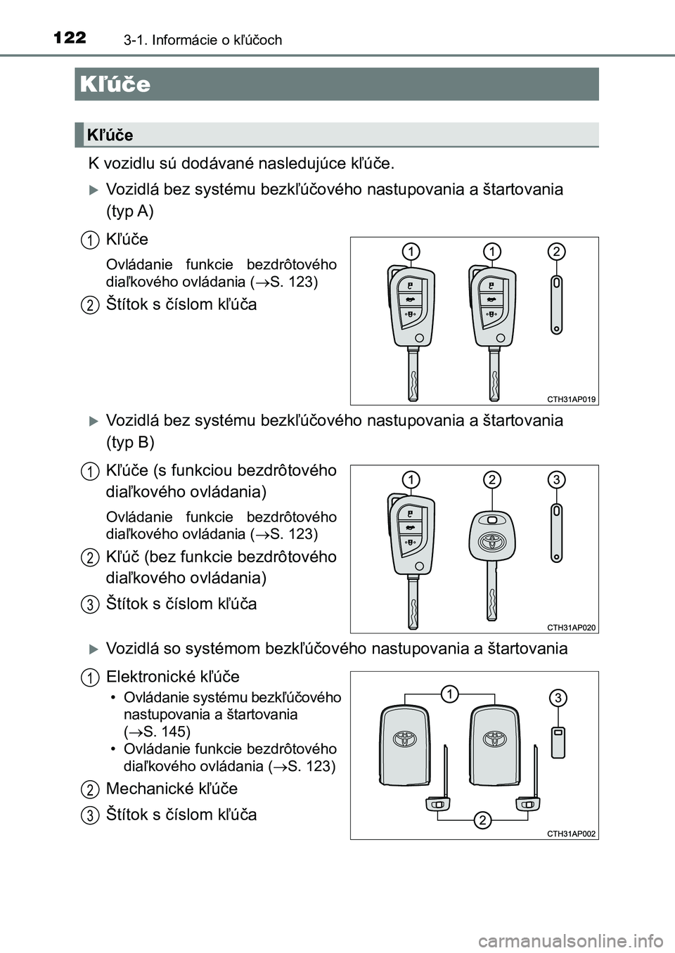 TOYOTA AURIS 2017 Návod na použitie (in Slovakian) 122
UK AURIS HB EE (OM12K97SK)
3-1. Informácie o kľúčoch
K vozidlu sú dodávané nasledujúce kľúče.
Vozidlá bez systému bezkľúčového nastupovania a štartovania
(typ A)
Kľúče
O TOYOTA AURIS 2017 Návod na použitie (in Slovakian) 122
UK AURIS HB EE (OM12K97SK)
3-1. Informácie o kľúčoch
K vozidlu sú dodávané nasledujúce kľúče.
Vozidlá bez systému bezkľúčového nastupovania a štartovania
(typ A)
Kľúče
O
