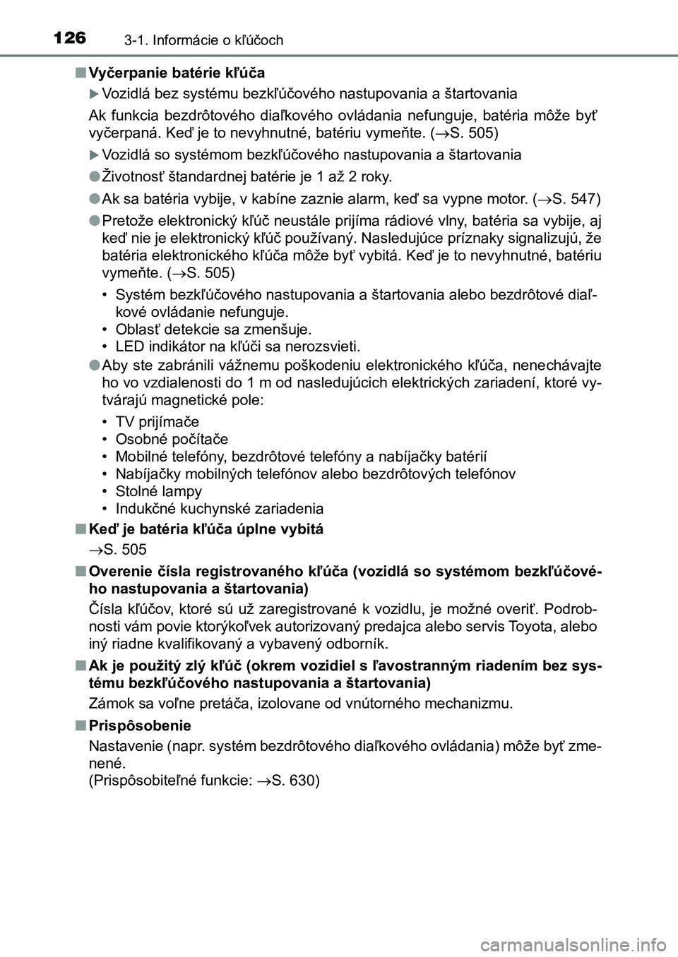 TOYOTA AURIS 2017 Návod na použitie (in Slovakian) 1263-1. Informácie o kľúčoch
UK AURIS HB EE (OM12K97SK)
■ Vyčerpanie batérie kľúča
Vozidlá bez systému bezkľúčového nastupovania a štartovania
Ak funkcia bezdrôtového diaľ TOYOTA AURIS 2017 Návod na použitie (in Slovakian) 1263-1. Informácie o kľúčoch
UK AURIS HB EE (OM12K97SK)
■ Vyčerpanie batérie kľúča
Vozidlá bez systému bezkľúčového nastupovania a štartovania
Ak funkcia bezdrôtového diaľ