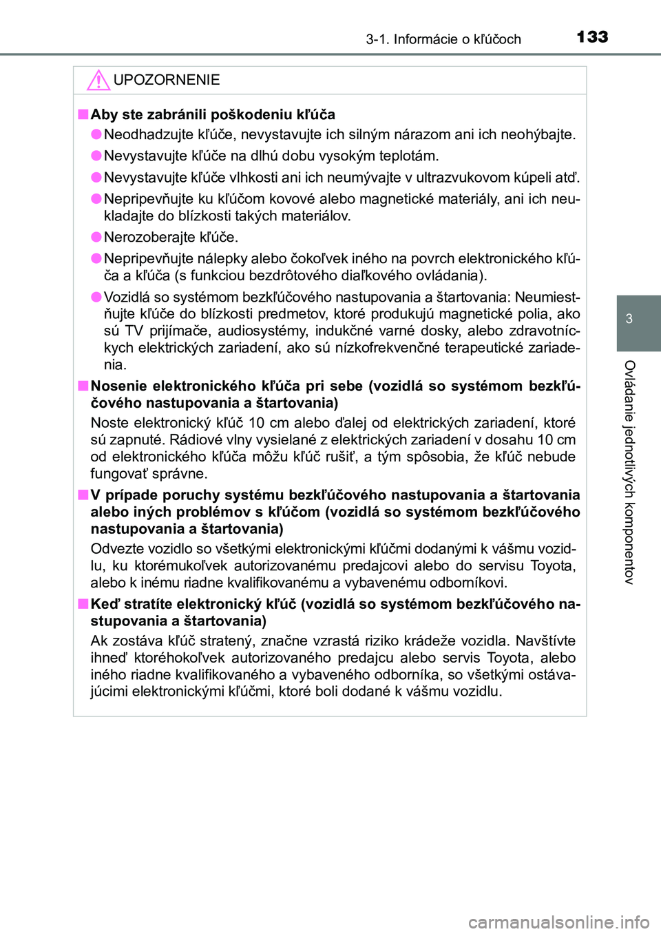 TOYOTA AURIS 2017  Návod na použitie (in Slovakian) 1333-1. Informácie o kľúčoch
UK AURIS HB EE (OM12K97SK)
3
Ovládanie jednotlivých komponentov
UPOZORNENIE
■Aby ste zabránili poškodeniu kľúča 
● Neodhadzujte kľúče, nevystavujte ich s