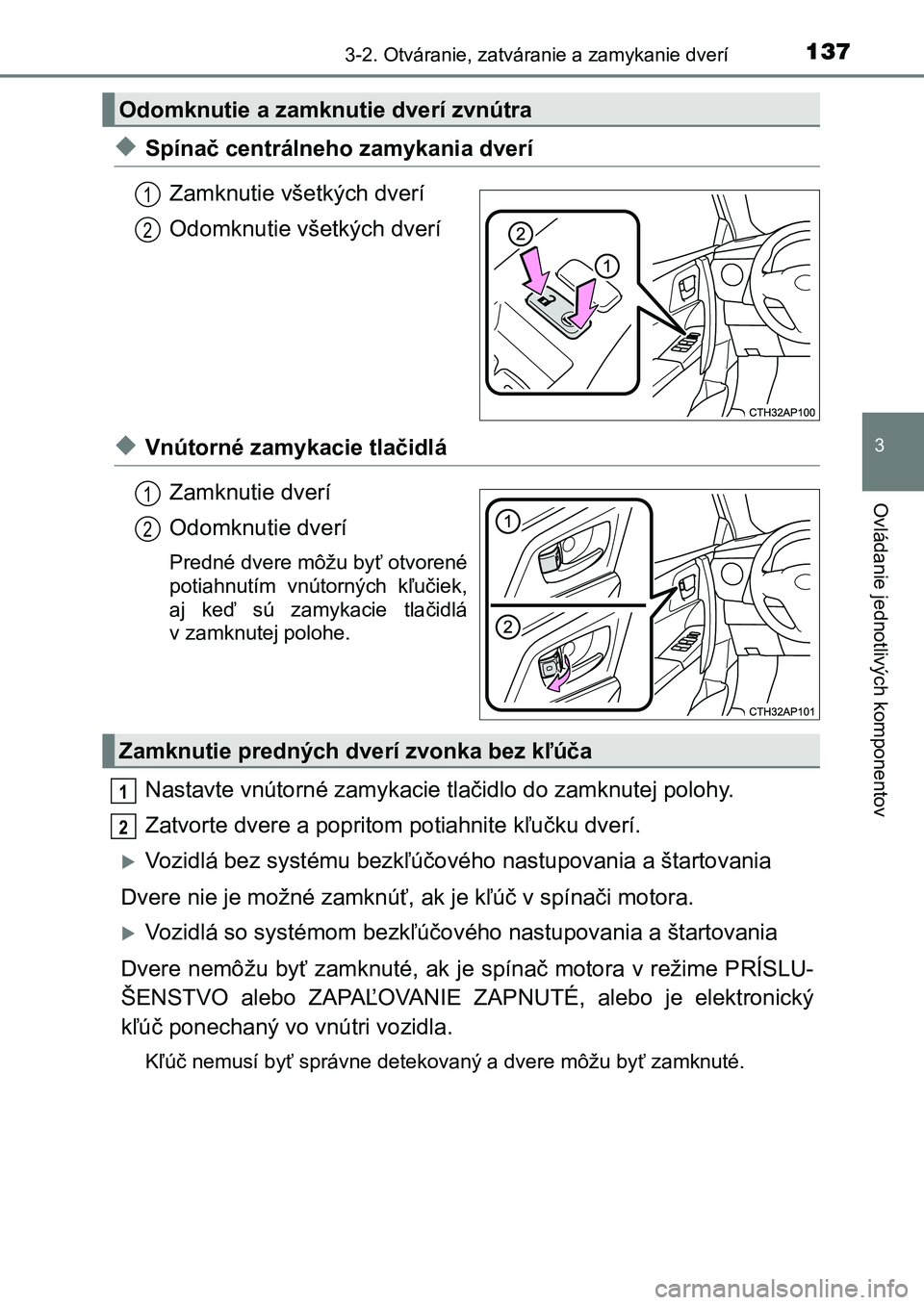TOYOTA AURIS 2017  Návod na použitie (in Slovakian) 1373-2. Otváranie, zatváranie a zamykanie dverí
UK AURIS HB EE (OM12K97SK)
3
Ovládanie jednotlivých komponentov
◆Spínač centrálneho zamykania dverí 
Zamknutie všetkých dverí 
Odomknutie 