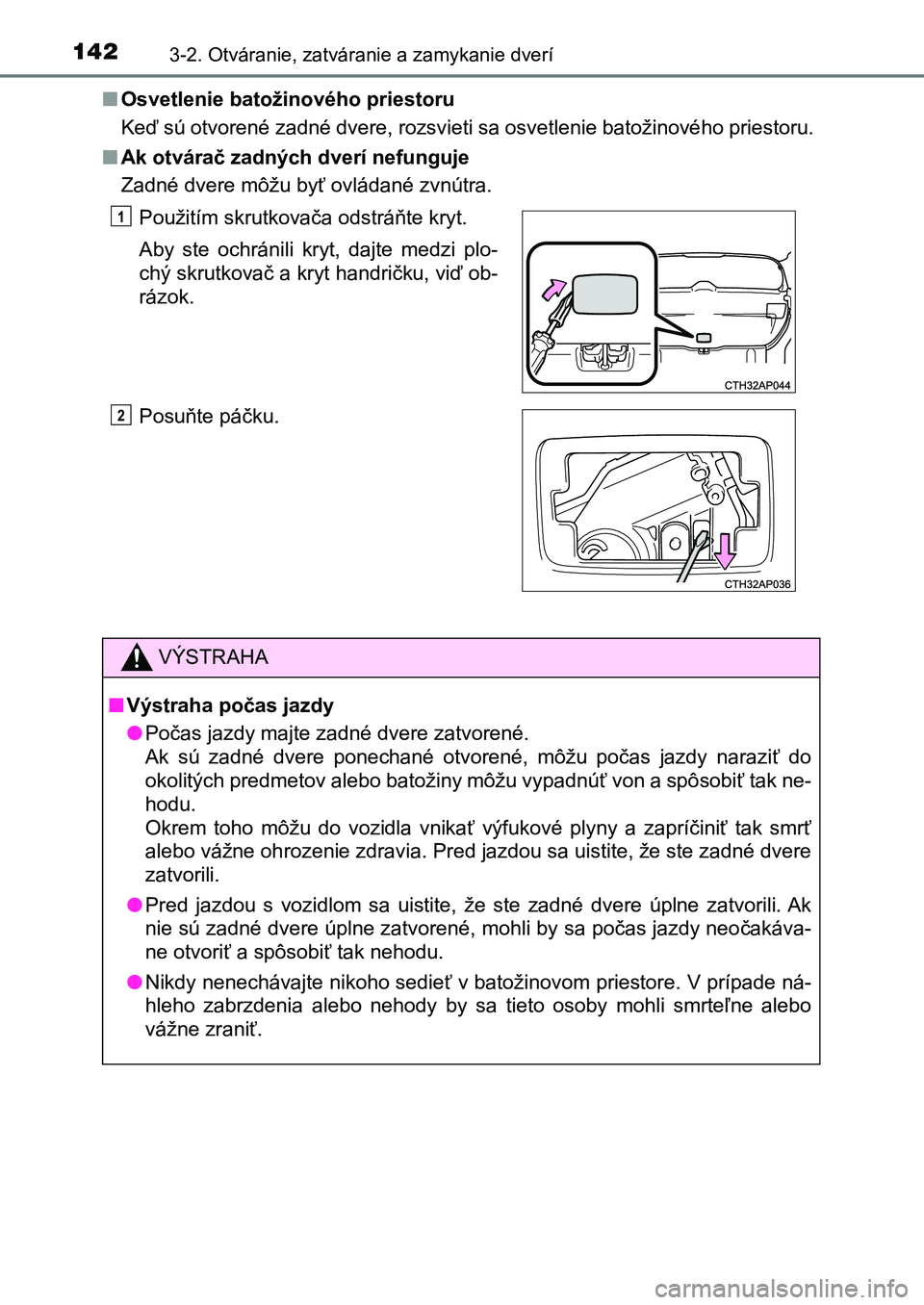 TOYOTA AURIS 2017  Návod na použitie (in Slovakian) 1423-2. Otváranie, zatváranie a zamykanie dverí
UK AURIS HB EE (OM12K97SK) 
■ Osvetlenie batožinového priestoru 
Keď sú otvorené zadné dvere, rozsvieti sa osvetlenie batožinové ho priesto