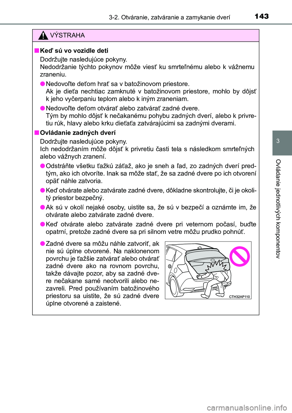 TOYOTA AURIS 2017  Návod na použitie (in Slovakian) 1433-2. Otváranie, zatváranie a zamykanie dverí
UK AURIS HB EE (OM12K97SK)
3
Ovládanie jednotlivých komponentov
VÝSTRAHA
■Keď sú vo vozidle deti 
Dodržujte nasledujúce pokyny.  
Nedodržan