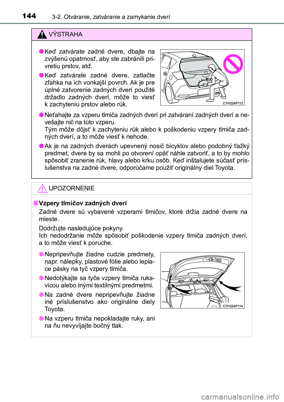 TOYOTA AURIS 2017  Návod na použitie (in Slovakian) 1443-2. Otváranie, zatváranie a zamykanie dverí
UK AURIS HB EE (OM12K97SK)
VÝSTRAHA
●Neťahajte za vzperu tlmiča zadných dverí pri zatváraní zadných dverí a ne- 
vešajte nič na túto vz
