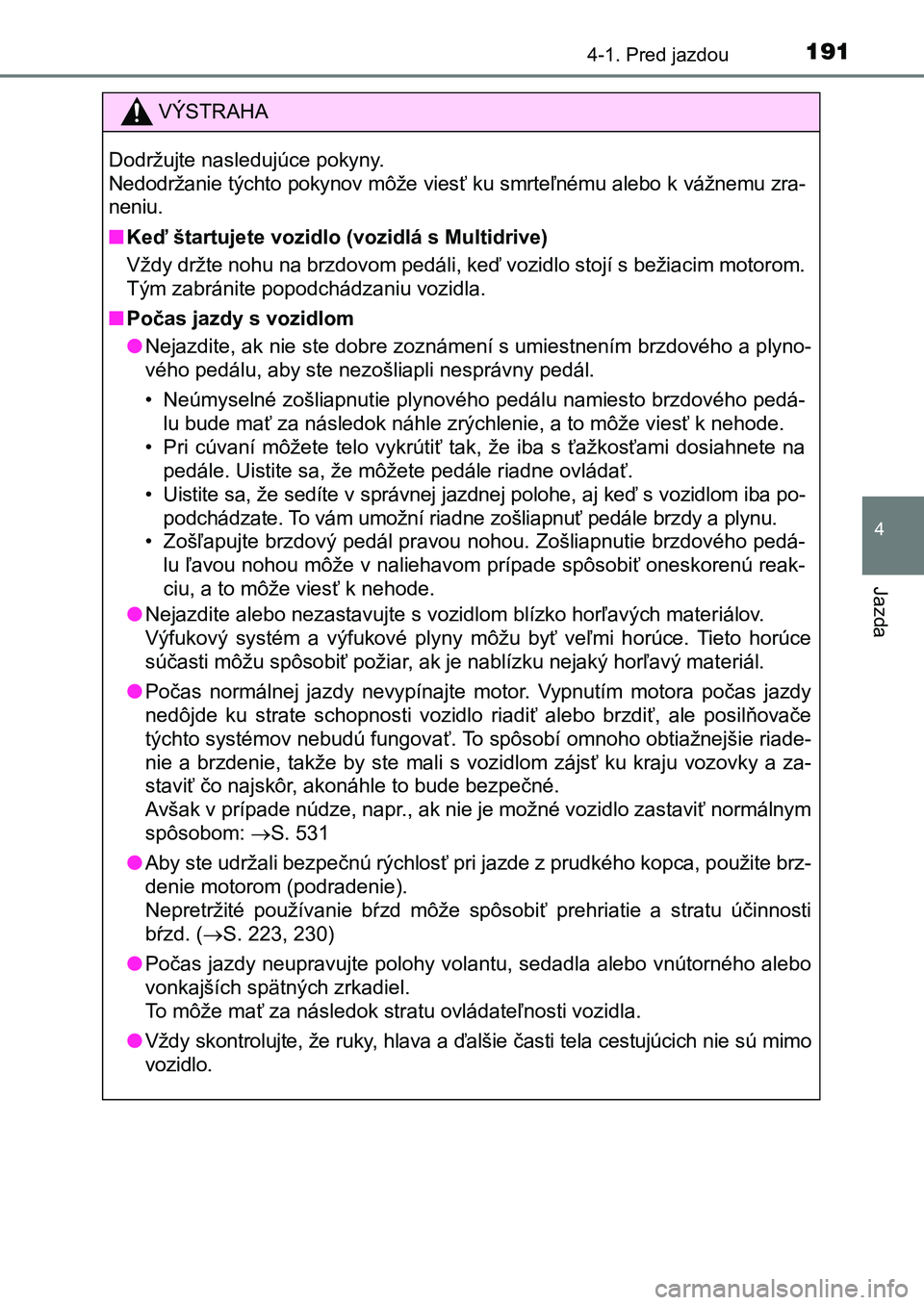 TOYOTA AURIS 2017 Návod na použitie (in Slovakian) 1914-1. Pred jazdou
UK AURIS HB EE (OM12K97SK)
4
Jazda
VÝSTRAHA
Dodržujte nasledujúce pokyny.
Nedodržanie týchto pokynov môže viesť ku smrteľnému alebo k váž nemu zra-
neniu.
■ Keď TOYOTA AURIS 2017 Návod na použitie (in Slovakian) 1914-1. Pred jazdou
UK AURIS HB EE (OM12K97SK)
4
Jazda
VÝSTRAHA
Dodržujte nasledujúce pokyny.
Nedodržanie týchto pokynov môže viesť ku smrteľnému alebo k váž nemu zra-
neniu.
■ Keď