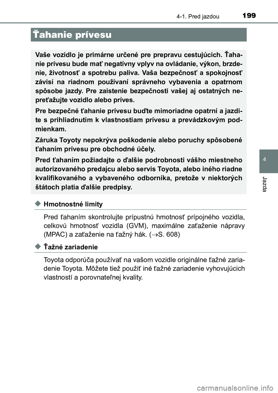 TOYOTA AURIS 2017 Návod na použitie (in Slovakian) 1994-1. Pred jazdou
UK AURIS HB EE (OM12K97SK)
4
Jazda
◆Hmotnostné limity
Pred ťahaním skontrolujte prípustnú hmotnosť prípojného vozidla ,
celkovú hmotnosť vozidla (GVM), maxi TOYOTA AURIS 2017 Návod na použitie (in Slovakian) 1994-1. Pred jazdou
UK AURIS HB EE (OM12K97SK)
4
Jazda
◆Hmotnostné limity
Pred ťahaním skontrolujte prípustnú hmotnosť prípojného vozidla ,
celkovú hmotnosť vozidla (GVM), maxi