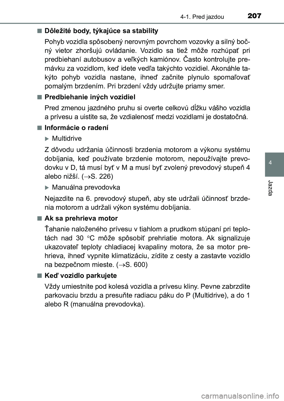 TOYOTA AURIS 2017  Návod na použitie (in Slovakian) 2074-1. Pred jazdou
UK AURIS HB EE (OM12K97SK)
4
Jazda
■Dôležité body, týkajúce sa stability 
Pohyb vozidla spôsobený nerovným povrchom vozovky a silný boč- 
ný  vietor  zhoršujú  ovlá