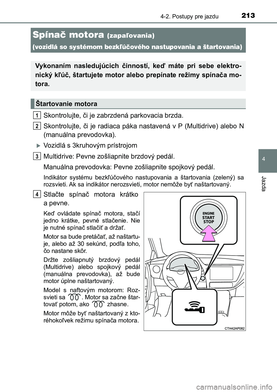 TOYOTA AURIS 2017 Návod na použitie (in Slovakian) 2134-2. Postupy pre jazdu
UK AURIS HB EE (OM12K97SK)
4
Jazda
Skontrolujte, či je zabrzdená parkovacia brzda.
Skontrolujte, či je radiaca páka nastavená v P (Multidrive) ale bo N
(manu TOYOTA AURIS 2017 Návod na použitie (in Slovakian) 2134-2. Postupy pre jazdu
UK AURIS HB EE (OM12K97SK)
4
Jazda
Skontrolujte, či je zabrzdená parkovacia brzda.
Skontrolujte, či je radiaca páka nastavená v P (Multidrive) ale bo N
(manu