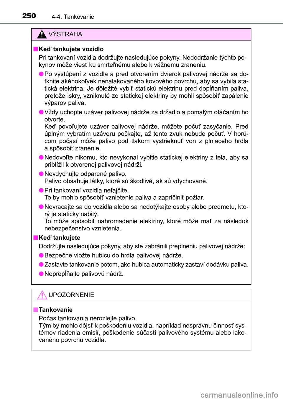 TOYOTA AURIS 2017 Návod na použitie (in Slovakian) 2504-4. Tankovanie
UK AURIS HB EE (OM12K97SK)
VÝSTRAHA
■Keď tankujete vozidlo
Pri tankovaní vozidla dodržujte nasledujúce pokyny. Nedodržanie týchto po-
kynov môže viesť ku smrteľnému TOYOTA AURIS 2017 Návod na použitie (in Slovakian) 2504-4. Tankovanie
UK AURIS HB EE (OM12K97SK)
VÝSTRAHA
■Keď tankujete vozidlo
Pri tankovaní vozidla dodržujte nasledujúce pokyny. Nedodržanie týchto po-
kynov môže viesť ku smrteľnému
