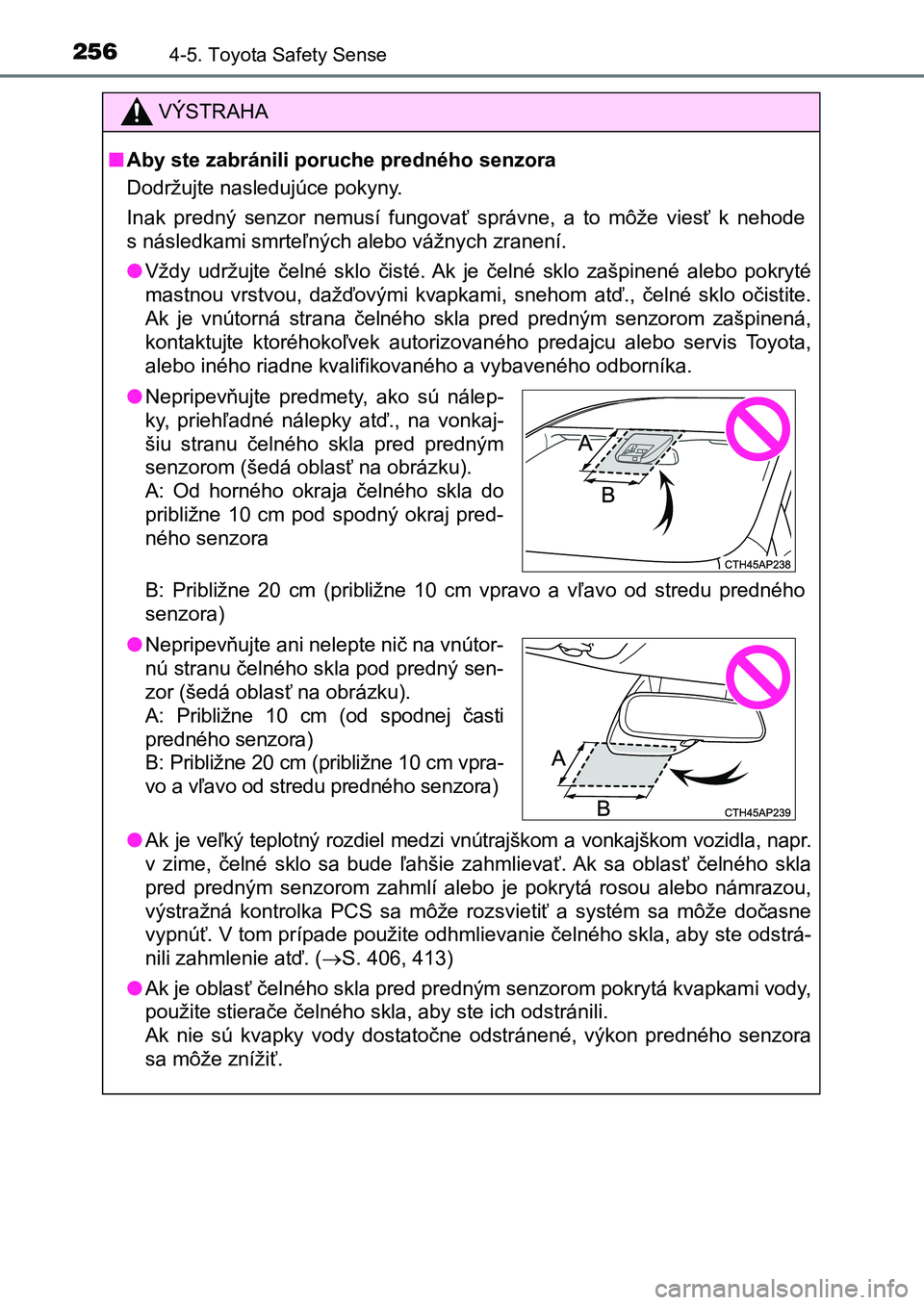 TOYOTA AURIS 2017 Návod na použitie (in Slovakian) 2564-5. Toyota Safety Sense
UK AURIS HB EE (OM12K97SK)
VÝSTRAHA
■Aby ste zabránili poruche predného senzora
Dodržujte nasledujúce pokyny.
Inak predný senzor nemusí fungovať správne, TOYOTA AURIS 2017 Návod na použitie (in Slovakian) 2564-5. Toyota Safety Sense
UK AURIS HB EE (OM12K97SK)
VÝSTRAHA
■Aby ste zabránili poruche predného senzora
Dodržujte nasledujúce pokyny.
Inak predný senzor nemusí fungovať správne,