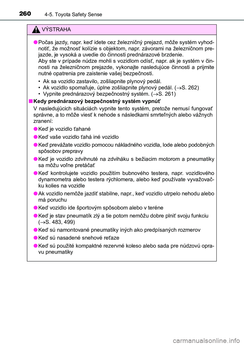 TOYOTA AURIS 2017 Návod na použitie (in Slovakian) 2604-5. Toyota Safety Sense
UK AURIS HB EE (OM12K97SK)
VÝSTRAHA
●Počas jazdy, napr. keď idete cez železničný prejazd, môže systém vyhod-
notiť, že možnosť kolízie s objektom, napr. z TOYOTA AURIS 2017 Návod na použitie (in Slovakian) 2604-5. Toyota Safety Sense
UK AURIS HB EE (OM12K97SK)
VÝSTRAHA
●Počas jazdy, napr. keď idete cez železničný prejazd, môže systém vyhod-
notiť, že možnosť kolízie s objektom, napr. z