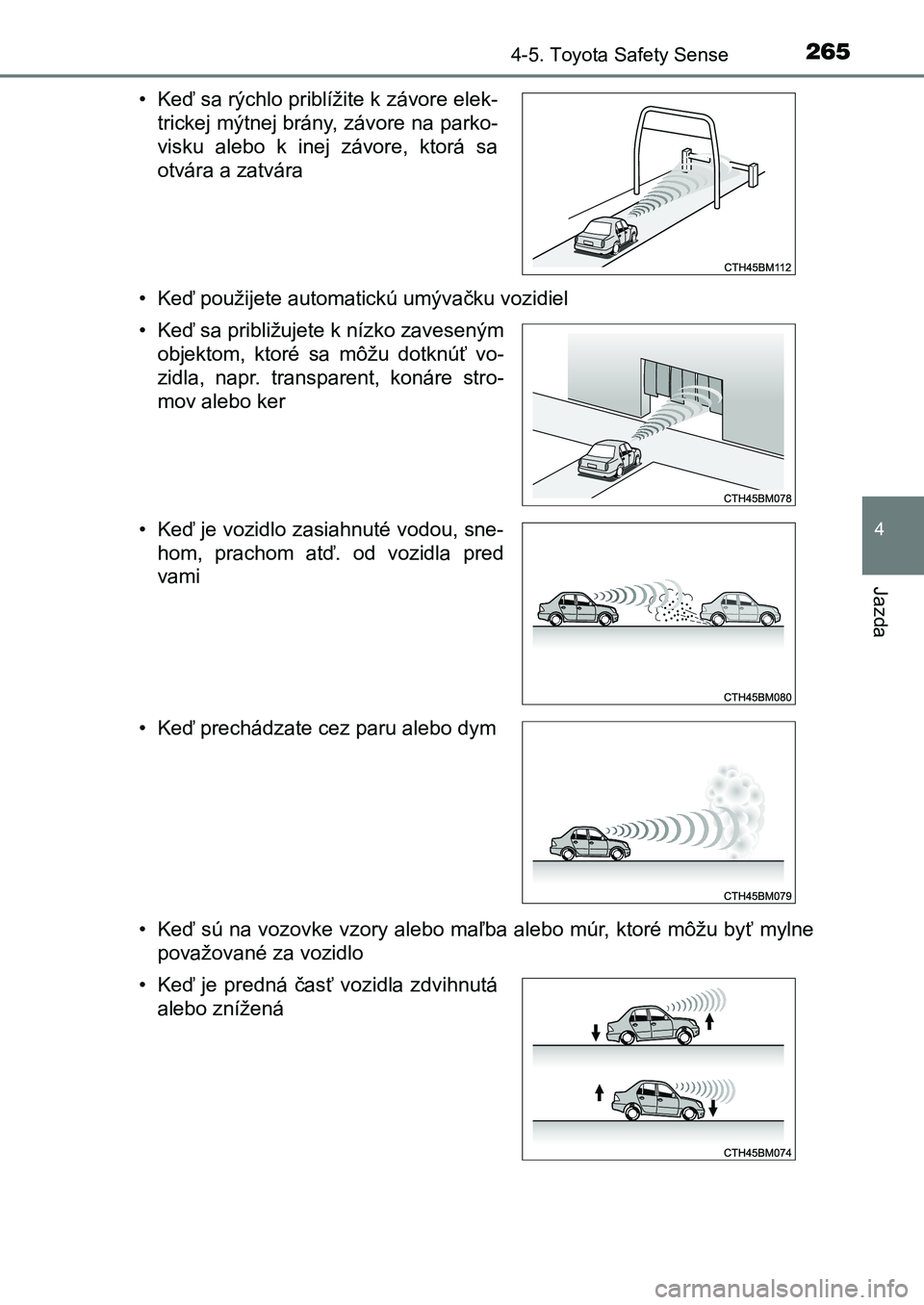 TOYOTA AURIS 2017  Návod na použitie (in Slovakian) 2654-5. Toyota Safety Sense
UK AURIS HB EE (OM12K97SK)
4
Jazda
• Keď použijete automatickú umývačku vozidiel 
• Keď sú na vozovke vzory alebo maľba alebo múr, ktoré môžu byť  mylne 
p