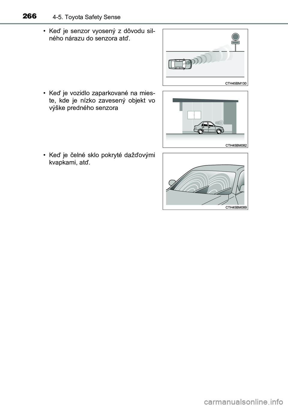 TOYOTA AURIS 2017  Návod na použitie (in Slovakian) 2664-5. Toyota Safety Sense
UK AURIS HB EE (OM12K97SK) 
• Keď  je  senzor  vyosený  z  dôvodu  sil- 
ného nárazu do senzora atď. 
• Keď  je  vozidlo  zaparkované  na  mies- 
te,  kde  je  