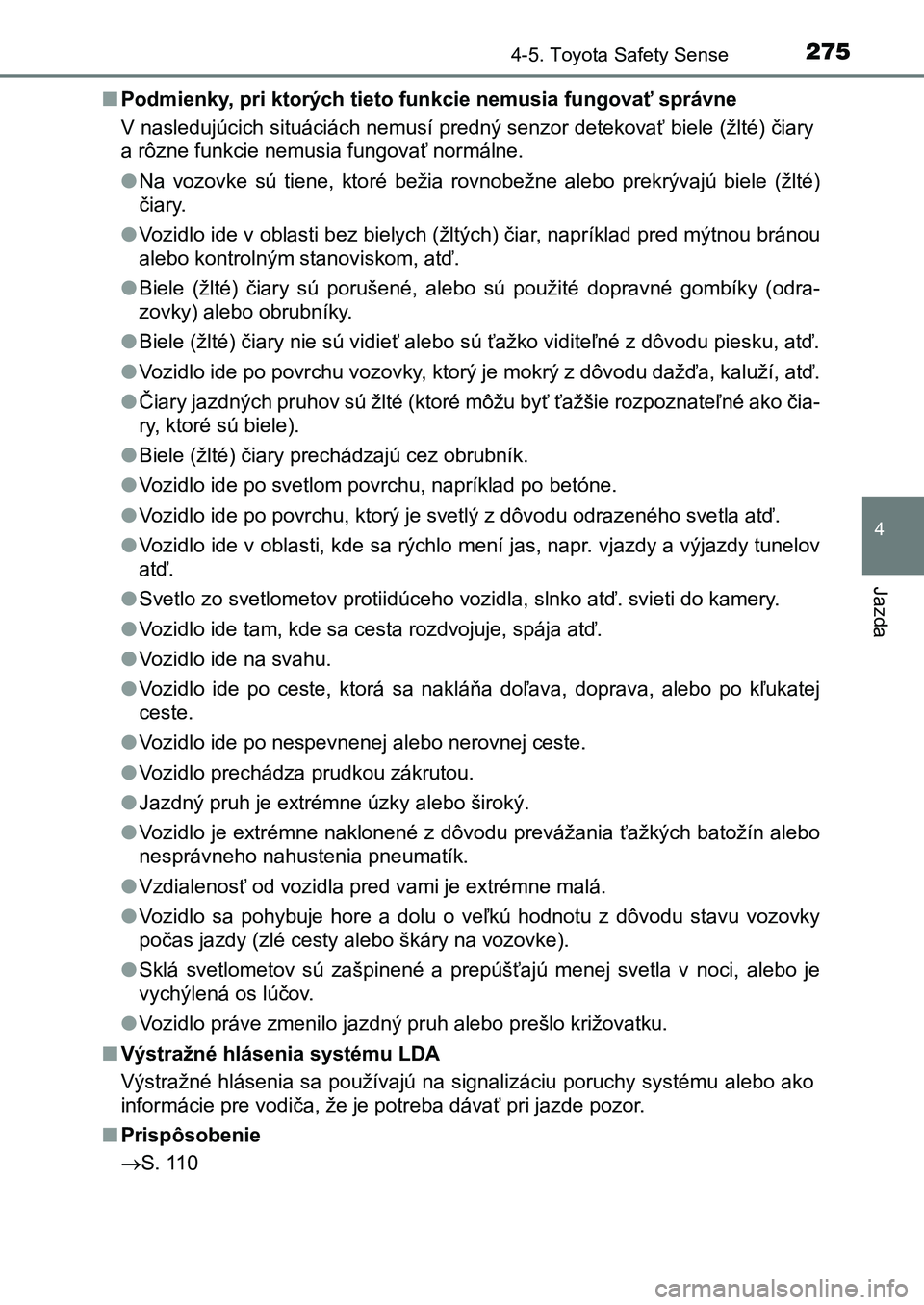 TOYOTA AURIS 2017  Návod na použitie (in Slovakian) 2754-5. Toyota Safety Sense
UK AURIS HB EE (OM12K97SK)
4
Jazda
■Podmienky, pri ktorých tieto funkcie nemusia fungovať správne 
V nasledujúcich situáciách nemusí predný senzor detekovať biel