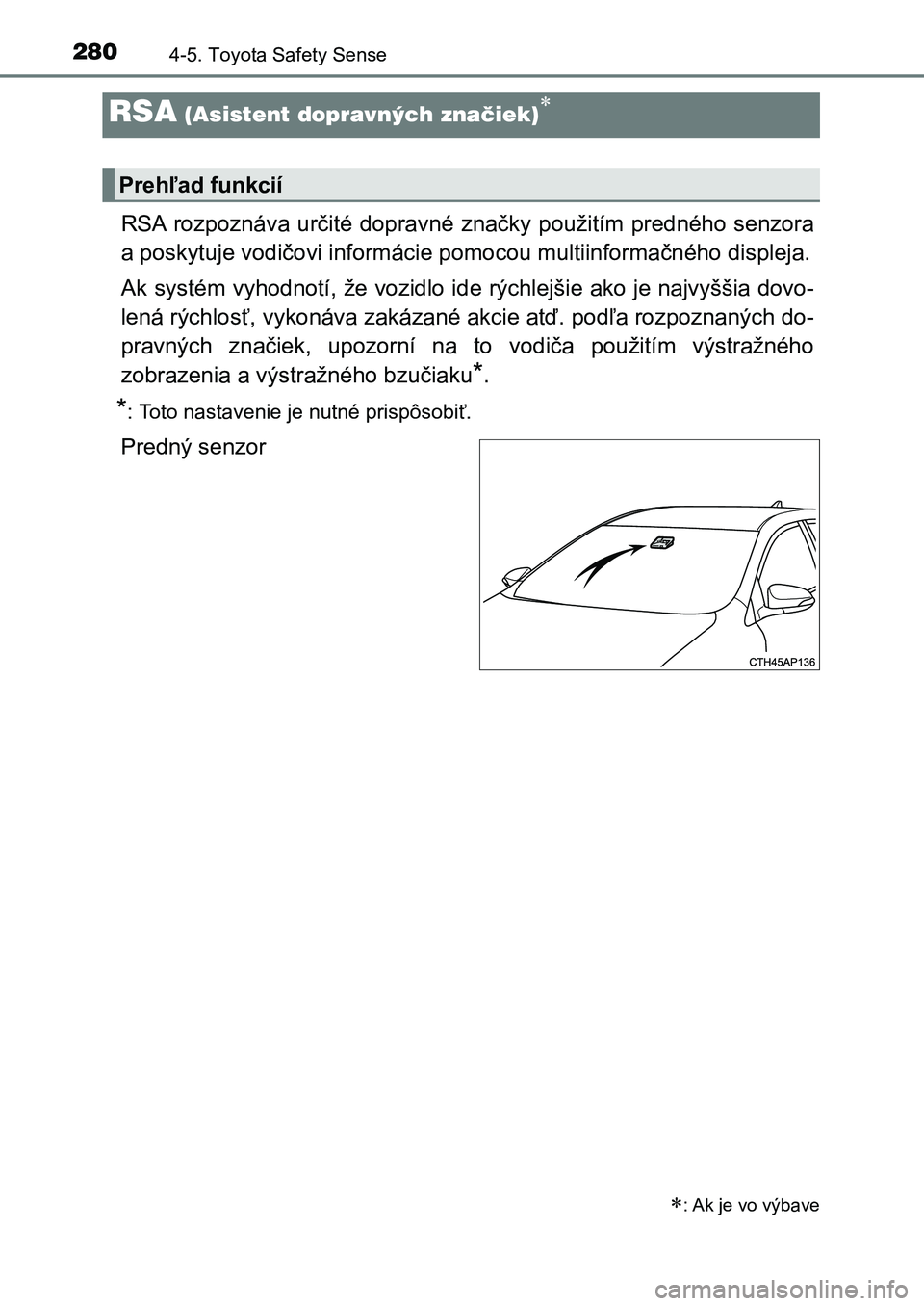 TOYOTA AURIS 2017  Návod na použitie (in Slovakian) 2804-5. Toyota Safety Sense
UK AURIS HB EE (OM12K97SK)
RSA rozpoznáva  určité  dopravné  značky  použitím  predného  senzora 
a poskytuje vodičovi informácie pomocou multiinformačného disp