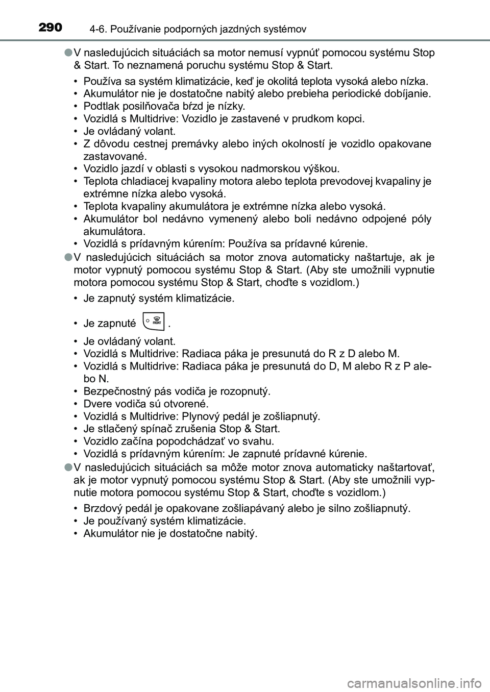 TOYOTA AURIS 2017  Návod na použitie (in Slovakian) 2904-6. Používanie podporných jazdných systémov
UK AURIS HB EE (OM12K97SK) 
● V nasledujúcich situáciách sa motor nemusí vypnúť pomocou systému Stop 
& Start. To neznamená poruchu syst