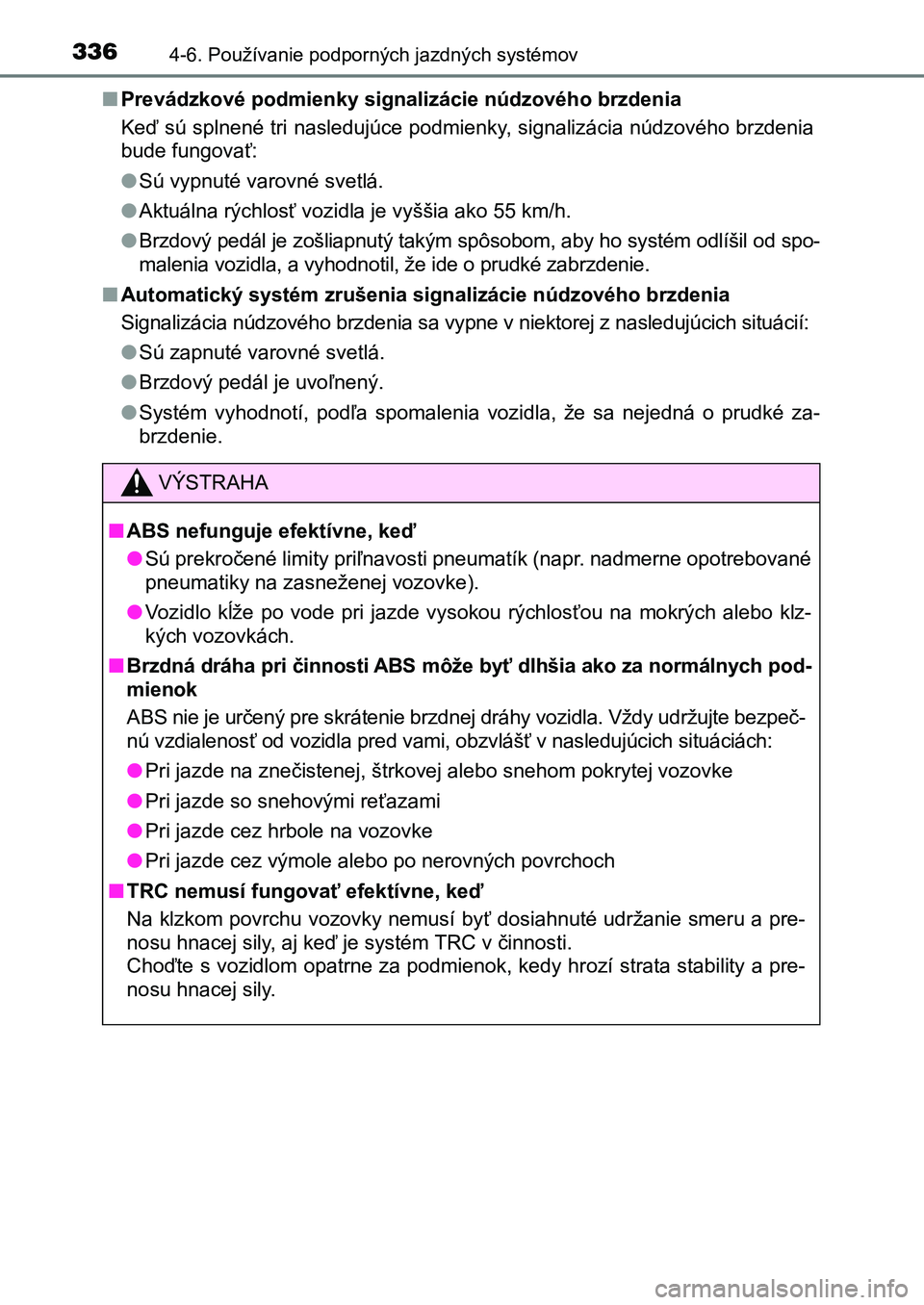 TOYOTA AURIS 2017 Návod na použitie (in Slovakian) 3364-6. Používanie podporných jazdných systémov
UK AURIS HB EE (OM12K97SK)
■ Prevádzkové podmienky signalizácie núdzového brzdenia
Keď sú splnené tri nasledujúce podmienky, signaliz TOYOTA AURIS 2017 Návod na použitie (in Slovakian) 3364-6. Používanie podporných jazdných systémov
UK AURIS HB EE (OM12K97SK)
■ Prevádzkové podmienky signalizácie núdzového brzdenia
Keď sú splnené tri nasledujúce podmienky, signaliz
