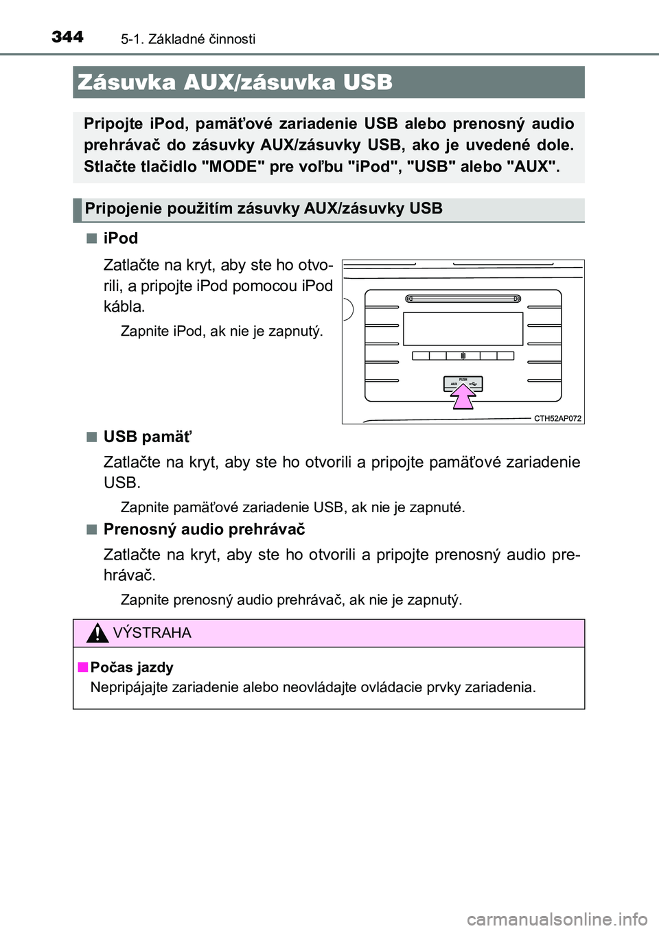 TOYOTA AURIS 2017  Návod na použitie (in Slovakian) 3445-1. Základné činnosti
UK AURIS HB EE (OM12K97SK) 
■iPod 
Zatlačte na kryt, aby ste ho otvo- 
rili, a pripojte iPod pomocou iPod
kábla.
Zapnite iPod, ak nie je zapnutý. 
■USB pamäť 
Zat