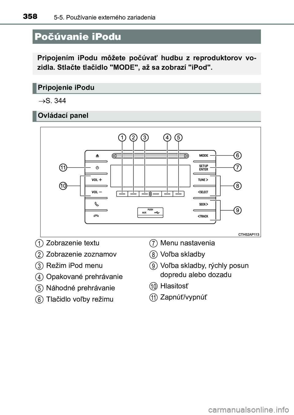TOYOTA AURIS 2017 Návod na použitie (in Slovakian) 358
UK AURIS HB EE (OM12K97SK)
5-5. Používanie externého zariadenia
S. 344
Počúvanie iPodu
Pripojením iPodu môžete počúvať hudbu z reproduktorov vo-
zidla. Stlačte tlačidlo TOYOTA AURIS 2017 Návod na použitie (in Slovakian) 358
UK AURIS HB EE (OM12K97SK)
5-5. Používanie externého zariadenia
S. 344
Počúvanie iPodu
Pripojením iPodu môžete počúvať hudbu z reproduktorov vo-
zidla. Stlačte tlačidlo