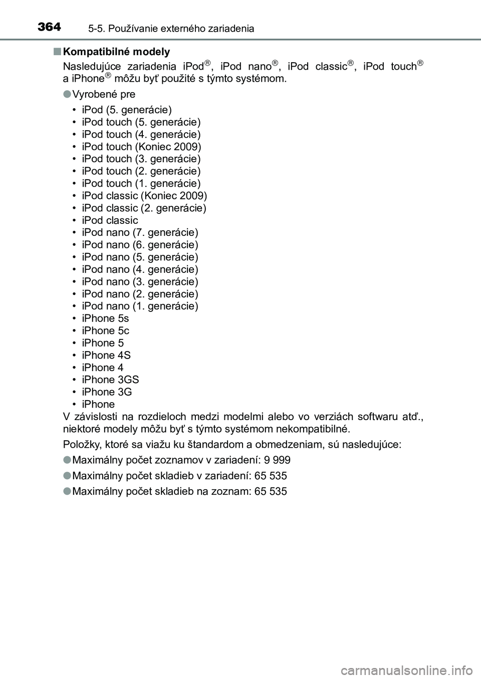 TOYOTA AURIS 2017  Návod na použitie (in Slovakian) 3645-5. Používanie externého zariadenia
UK AURIS HB EE (OM12K97SK) 
■ Kompatibilné modely 
Nasledujúce  zariadenia  iPod,  iPod  nano,  iPod  classic,  iPod  touch
a iPhone môž