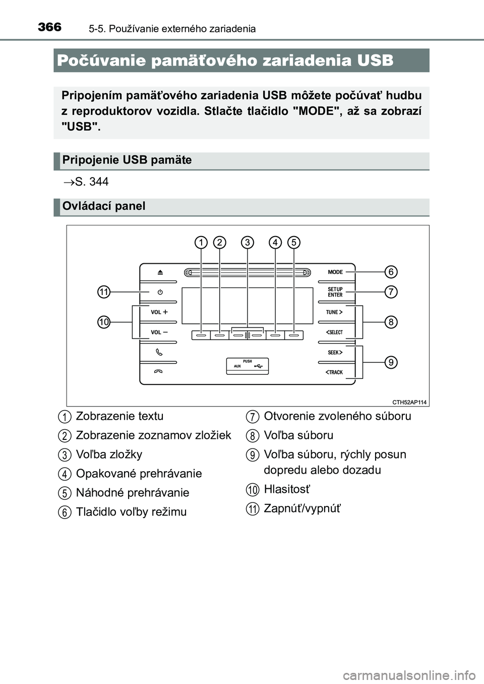 TOYOTA AURIS 2017  Návod na použitie (in Slovakian) 3665-5. Používanie externého zariadenia
UK AURIS HB EE (OM12K97SK)
S. 344
Počúvanie pamäťového zariadenia USB
Pripojením pamäťového zariadenia USB môžete počúvať hudbu 
z  reproduk