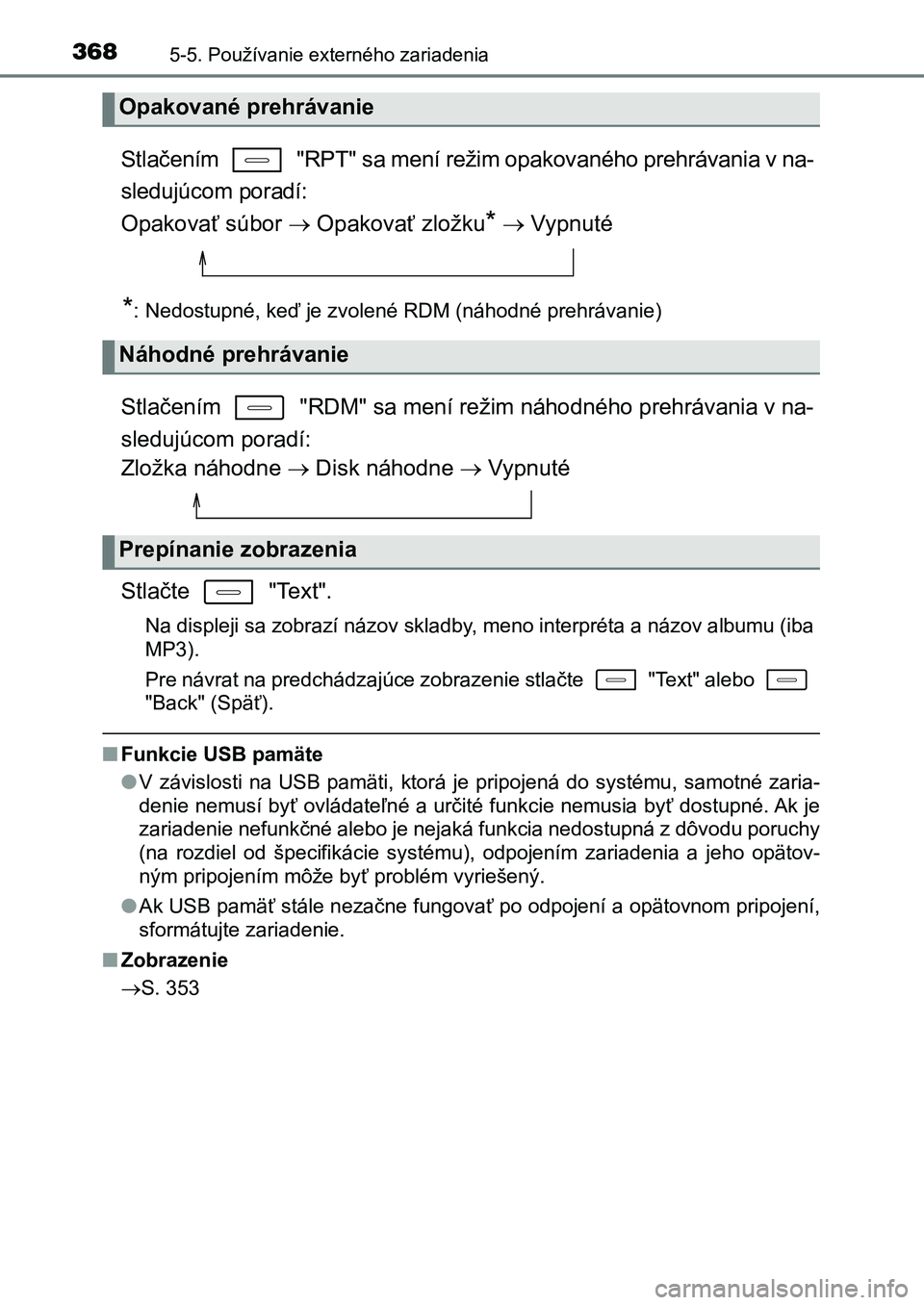 TOYOTA AURIS 2017  Návod na použitie (in Slovakian) 3685-5. Používanie externého zariadenia
UK AURIS HB EE (OM12K97SK)
Stlačením   "RPT" sa mení režim opakovaného prehrávania v na- 
sledujúcom poradí:  
Opakovať súbor   Opakova