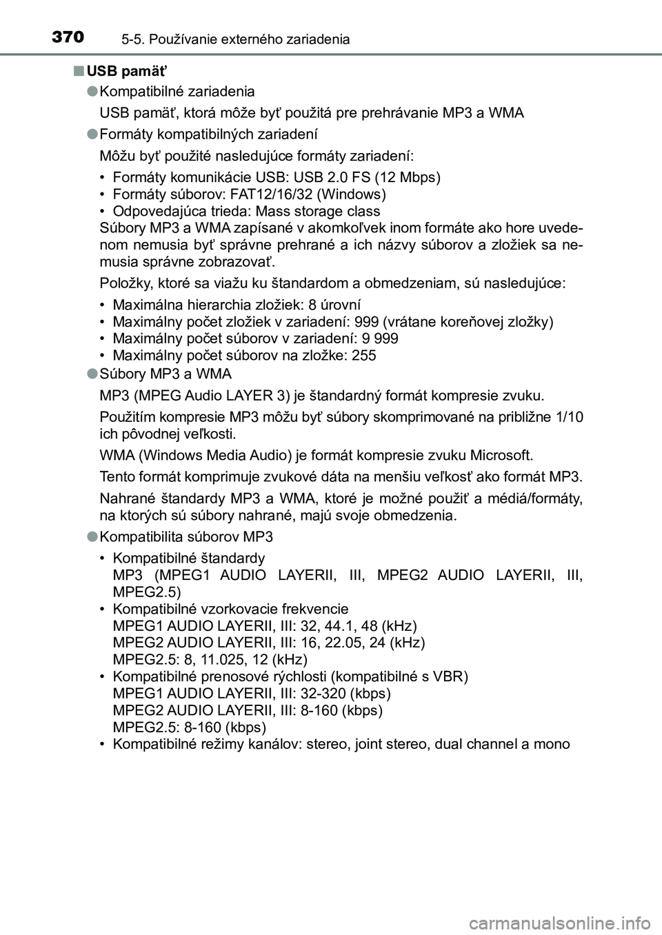 TOYOTA AURIS 2017  Návod na použitie (in Slovakian) 3705-5. Používanie externého zariadenia
UK AURIS HB EE (OM12K97SK) 
■ USB pamäť 
● Kompatibilné zariadenia 
USB pamäť, ktorá môže byť použitá pre prehrávanie MP3 a WMA
● Formáty 