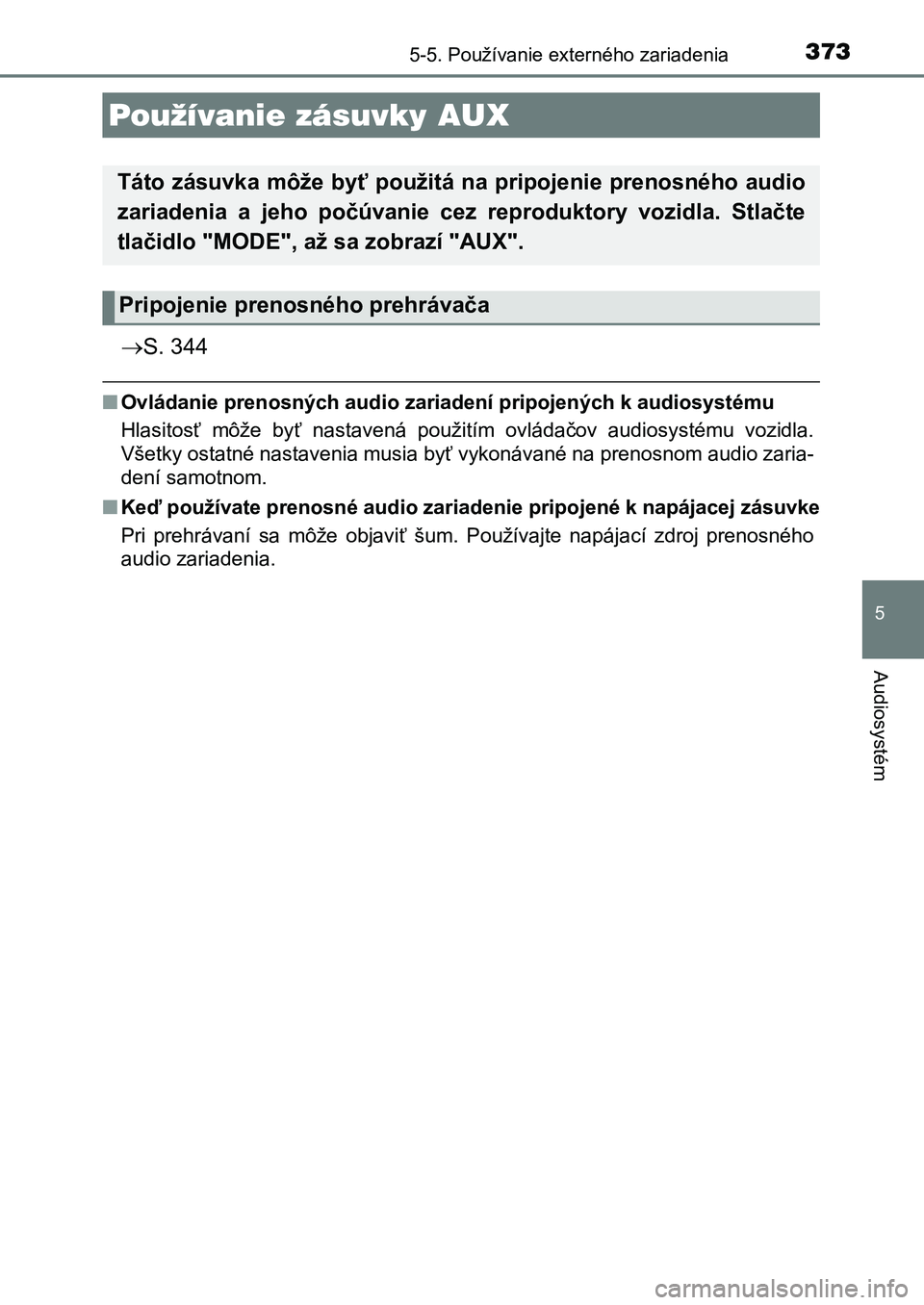 TOYOTA AURIS 2017 Návod na použitie (in Slovakian) 3735-5. Používanie externého zariadenia
UK AURIS HB EE (OM12K97SK)
5
Audiosystém
S. 344
■Ovládanie prenosných audio zariadení pripojených k audiosystému
Hlasitosť môže byť nastav TOYOTA AURIS 2017 Návod na použitie (in Slovakian) 3735-5. Používanie externého zariadenia
UK AURIS HB EE (OM12K97SK)
5
Audiosystém
S. 344
■Ovládanie prenosných audio zariadení pripojených k audiosystému
Hlasitosť môže byť nastav