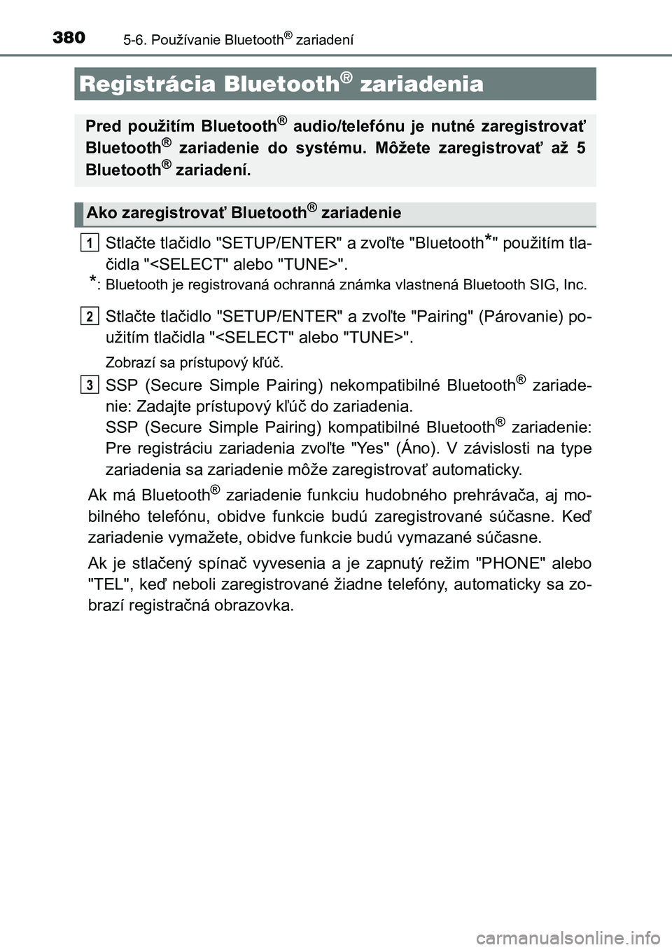 TOYOTA AURIS 2017 Návod na použitie (in Slovakian) 3805-6. Používanie Bluetooth® zariadení
UK AURIS HB EE (OM12K97SK)
Stlačte tlačidlo "SETUP/ENTER" a zvoľte "Bluetooth*" použitím tla-
čidla "<SELECT" alebo "TUNE TOYOTA AURIS 2017 Návod na použitie (in Slovakian) 3805-6. Používanie Bluetooth® zariadení
UK AURIS HB EE (OM12K97SK)
Stlačte tlačidlo "SETUP/ENTER" a zvoľte "Bluetooth*" použitím tla-
čidla "<SELECT" alebo "TUNE