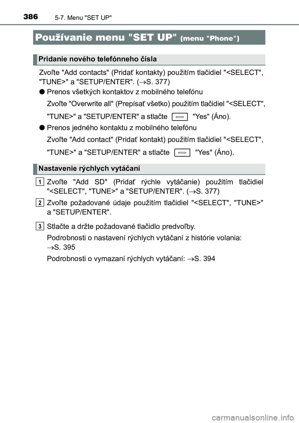 TOYOTA AURIS 2017  Návod na použitie (in Slovakian) 3865-7. Menu "SET UP"
UK AURIS HB EE (OM12K97SK)
Zvoľte "Add contacts" (Pridať kontakty) použitím tlačidiel "<SELECT", 
"TUNE>" a "SETUP/ENTER". ( S. 37