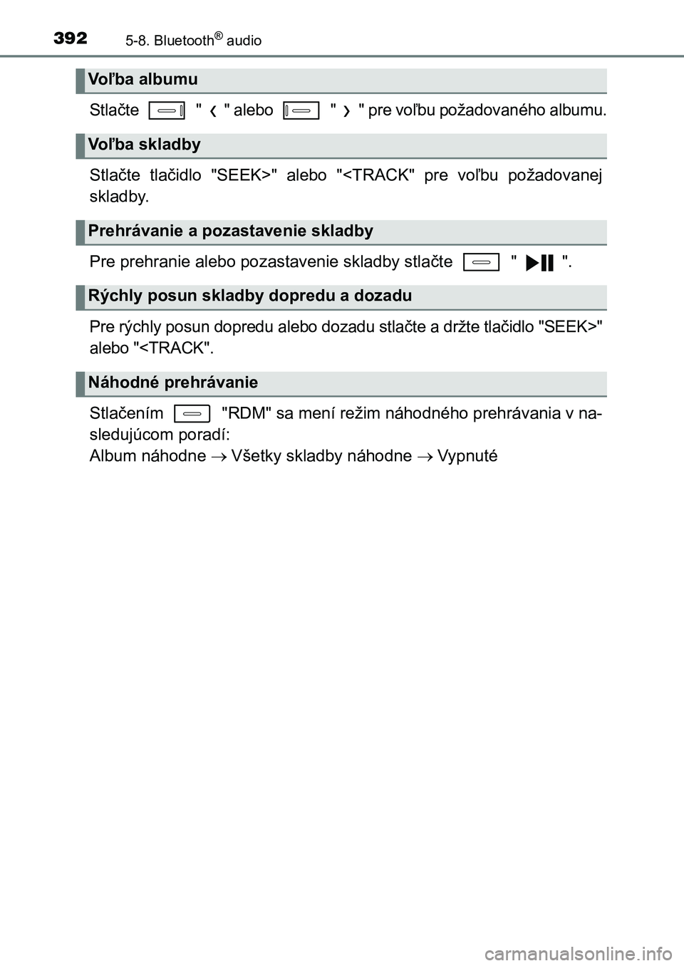 TOYOTA AURIS 2017  Návod na použitie (in Slovakian) 3925-8. Bluetooth® audio
UK AURIS HB EE (OM12K97SK)
Stlačte   " " alebo   " " pre voľbu požadovaného albumu.
Stlačte  tlačidlo  "SEEK>"  alebo  "<TRACK"  pre  vo