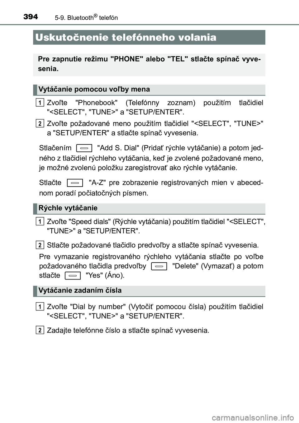 TOYOTA AURIS 2017  Návod na použitie (in Slovakian) 394
UK AURIS HB EE (OM12K97SK)
5-9. Bluetooth® telefón
Zvoľte  "Phonebook"  (Telefónny  zoznam)  použitím  tlačidiel 
"<SELECT", "TUNE>" a "SETUP/ENTER". 
Zvoľt