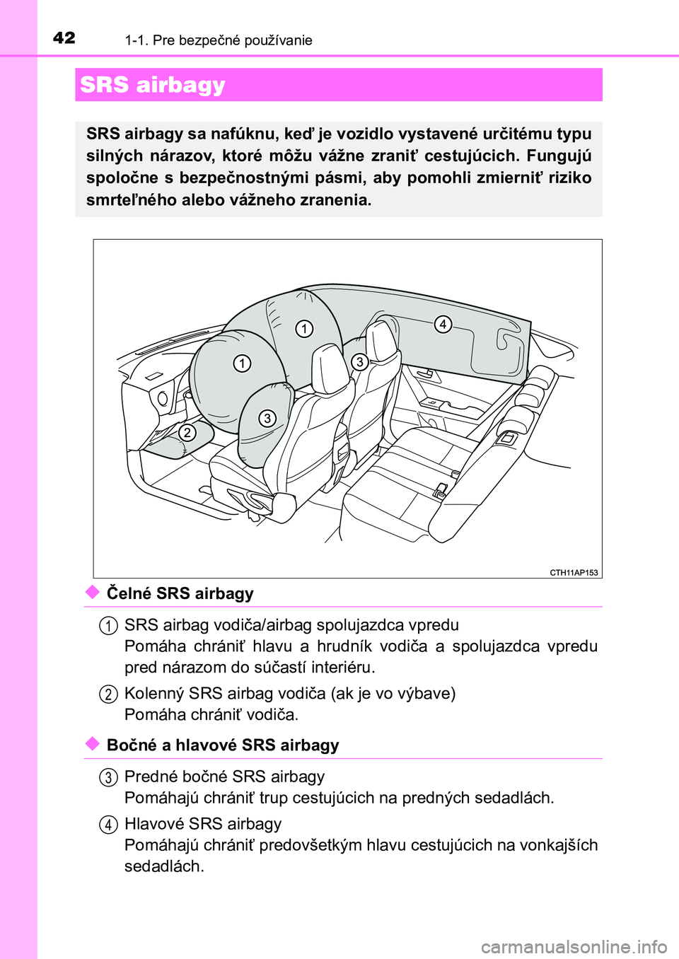 TOYOTA AURIS 2017 Návod na použitie (in Slovakian) 421-1. Pre bezpečné používanie
UK AURIS HB EE (OM12K97SK)
◆Čelné SRS airbagy
SRS airbag vodiča/airbag spolujazdca vpredu
Pomáha chrániť hlavu a hrudník vodiča a spolujazdca vpr TOYOTA AURIS 2017 Návod na použitie (in Slovakian) 421-1. Pre bezpečné používanie
UK AURIS HB EE (OM12K97SK)
◆Čelné SRS airbagy
SRS airbag vodiča/airbag spolujazdca vpredu
Pomáha chrániť hlavu a hrudník vodiča a spolujazdca vpr