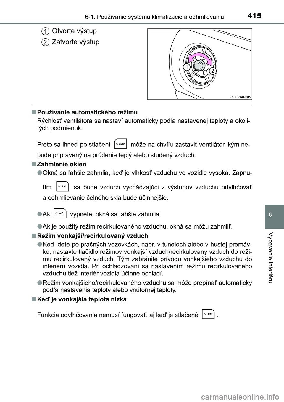 TOYOTA AURIS 2017 Návod na použitie (in Slovakian) 4156-1. Používanie systému klimatizácie a odhmlievania
UK AURIS HB EE (OM12K97SK)
6
Vybavenie interiéru
Otvorte výstup
Zatvorte výstup
■Používanie automatického režimu
Rýchlosť ventil TOYOTA AURIS 2017 Návod na použitie (in Slovakian) 4156-1. Používanie systému klimatizácie a odhmlievania
UK AURIS HB EE (OM12K97SK)
6
Vybavenie interiéru
Otvorte výstup
Zatvorte výstup
■Používanie automatického režimu
Rýchlosť ventil