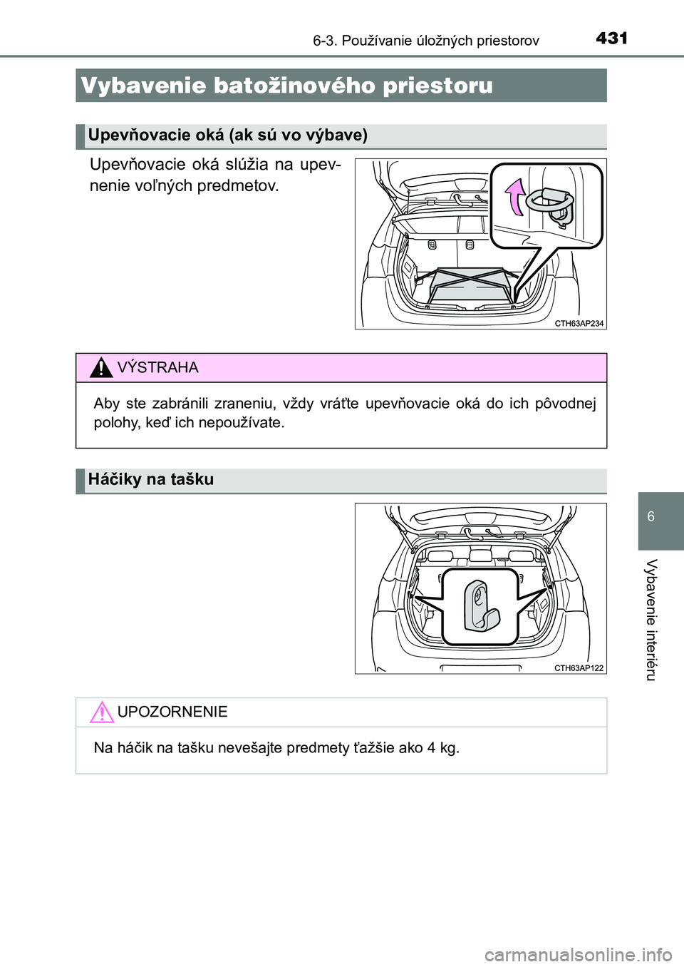 TOYOTA AURIS 2017  Návod na použitie (in Slovakian) 4316-3. Používanie úložných priestorov
UK AURIS HB EE (OM12K97SK)
6
Vybavenie interiéru
Upevňovacie  oká  slúžia  na  upev- 
nenie voľných predmetov.
Vybavenie batožinového priestoru
Upe