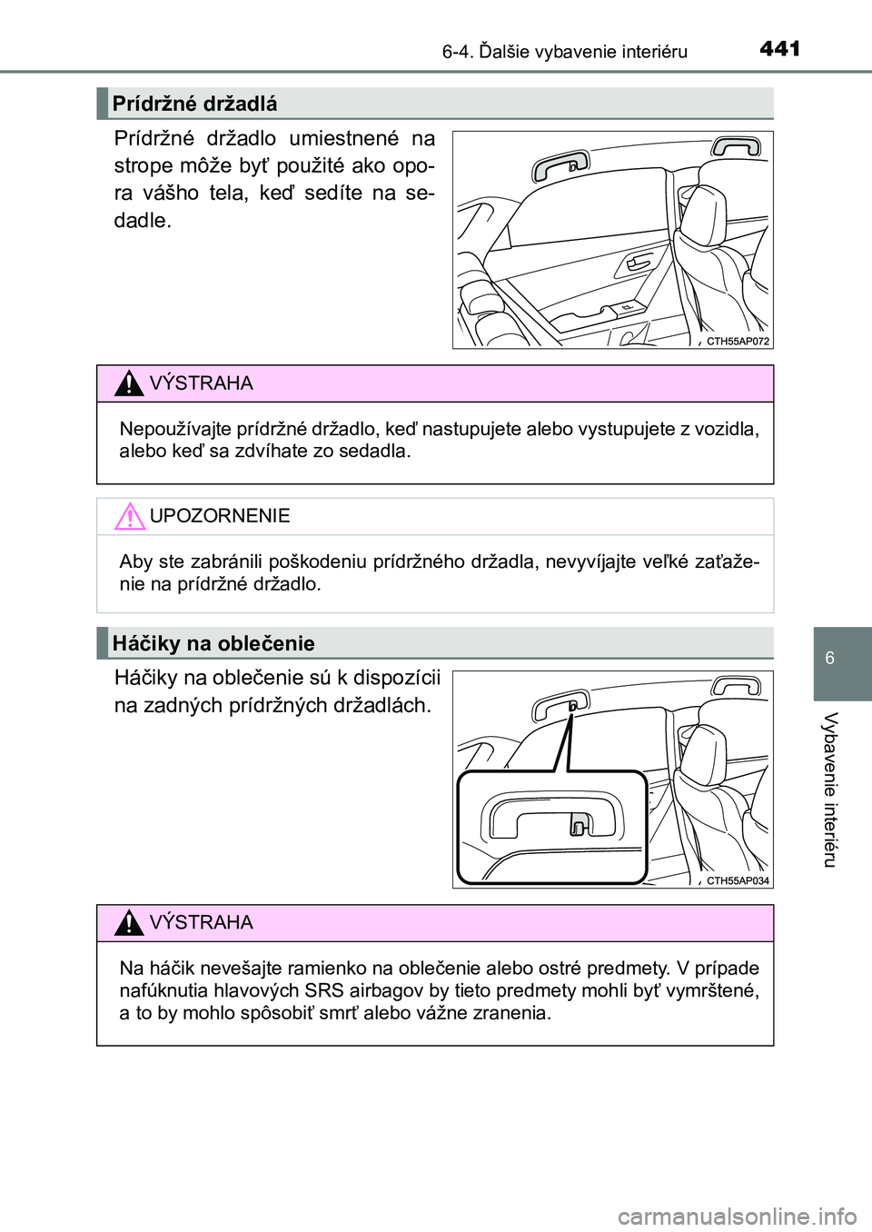 TOYOTA AURIS 2017 Návod na použitie (in Slovakian) 4416-4. Ďalšie vybavenie interiéru
UK AURIS HB EE (OM12K97SK)
6
Vybavenie interiéru
Prídržné držadlo umiestnené na
strope môže byť použité ako opo-
ra vášho tela, keď sedíte TOYOTA AURIS 2017 Návod na použitie (in Slovakian) 4416-4. Ďalšie vybavenie interiéru
UK AURIS HB EE (OM12K97SK)
6
Vybavenie interiéru
Prídržné držadlo umiestnené na
strope môže byť použité ako opo-
ra vášho tela, keď sedíte