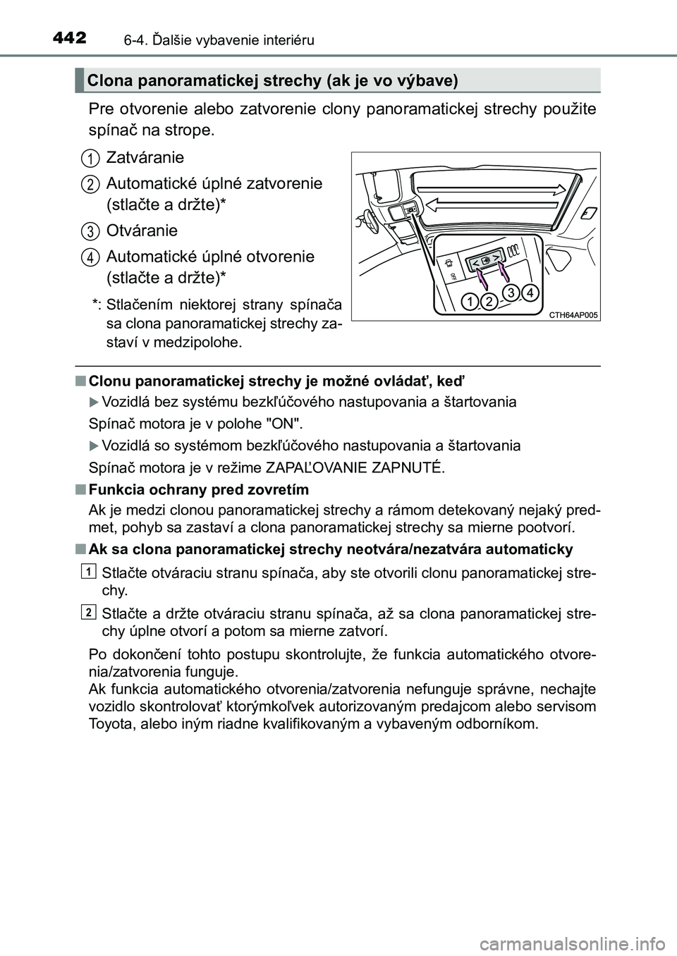 TOYOTA AURIS 2017 Návod na použitie (in Slovakian) 4426-4. Ďalšie vybavenie interiéru
UK AURIS HB EE (OM12K97SK)
Pre otvorenie alebo zatvorenie clony panoramatickej strechy použite
spínač na strope.
Zatváranie
Automatické úplné zat TOYOTA AURIS 2017 Návod na použitie (in Slovakian) 4426-4. Ďalšie vybavenie interiéru
UK AURIS HB EE (OM12K97SK)
Pre otvorenie alebo zatvorenie clony panoramatickej strechy použite
spínač na strope.
Zatváranie
Automatické úplné zat
