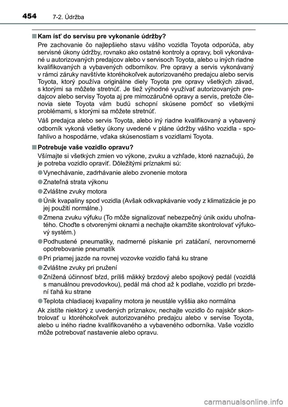 TOYOTA AURIS 2017 Návod na použitie (in Slovakian) 4547-2. Údržba
UK AURIS HB EE (OM12K97SK)
■Kam ísť do servisu pre vykonanie údržby?
Pre zachovanie čo najlepšieho stavu vášho vozidla Toyota odporú ča, aby
servisné úkony ú TOYOTA AURIS 2017 Návod na použitie (in Slovakian) 4547-2. Údržba
UK AURIS HB EE (OM12K97SK)
■Kam ísť do servisu pre vykonanie údržby?
Pre zachovanie čo najlepšieho stavu vášho vozidla Toyota odporú ča, aby
servisné úkony ú