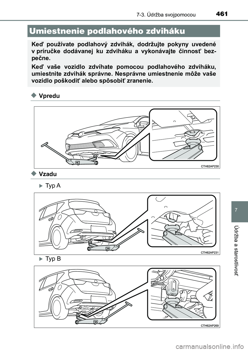 TOYOTA AURIS 2017  Návod na použitie (in Slovakian) 4617-3. Údržba svojpomocou
UK AURIS HB EE (OM12K97SK)
7
Údržba a starostlivosť
◆Vpredu
◆Vzadu
Typ A
Typ B
Umiestnenie podlahového zdviháku
Keď  používate  podlahový  zdvihák,  do
