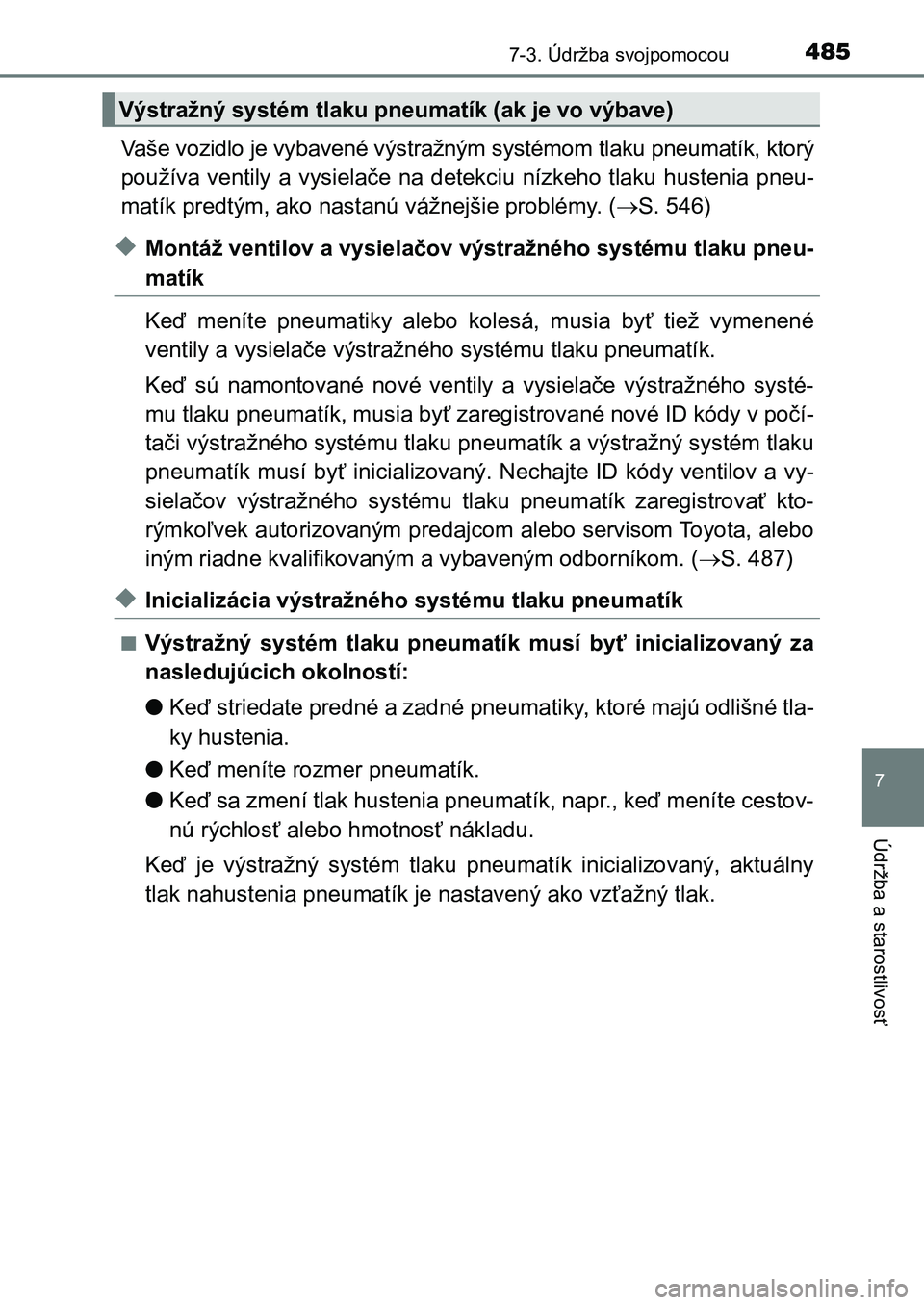 TOYOTA AURIS 2017 Návod na použitie (in Slovakian) 4857-3. Údržba svojpomocou
UK AURIS HB EE (OM12K97SK)
7
Údržba a starostlivosť
Vaše vozidlo je vybavené výstražným systémom tlaku pneumatík, ktorý
používa ventily a vysielače na TOYOTA AURIS 2017 Návod na použitie (in Slovakian) 4857-3. Údržba svojpomocou
UK AURIS HB EE (OM12K97SK)
7
Údržba a starostlivosť
Vaše vozidlo je vybavené výstražným systémom tlaku pneumatík, ktorý
používa ventily a vysielače na