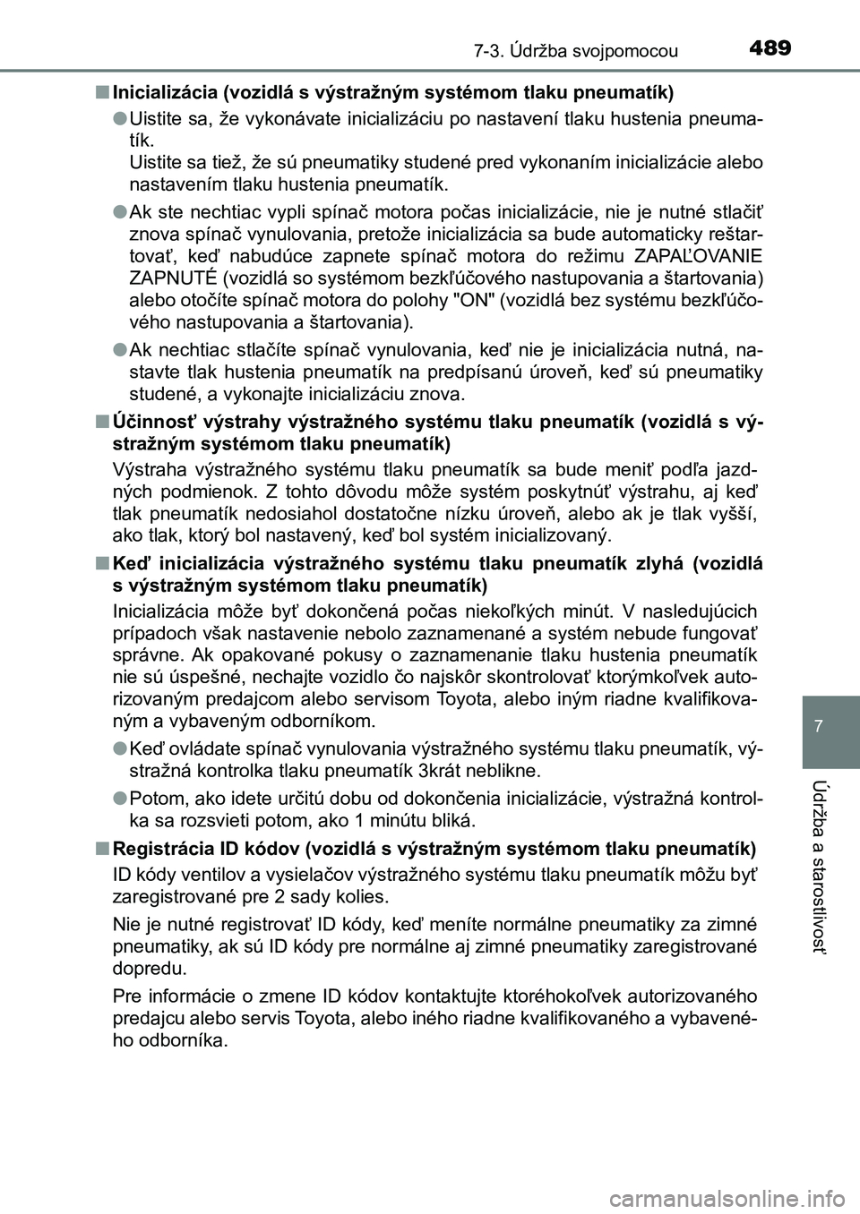 TOYOTA AURIS 2017 Návod na použitie (in Slovakian) 4897-3. Údržba svojpomocou
UK AURIS HB EE (OM12K97SK)
7
Údržba a starostlivosť
■Inicializácia (vozidlá s výstražným systémom tlaku pneumatík)
● Uistite sa, že vykonávate inicializá TOYOTA AURIS 2017 Návod na použitie (in Slovakian) 4897-3. Údržba svojpomocou
UK AURIS HB EE (OM12K97SK)
7
Údržba a starostlivosť
■Inicializácia (vozidlá s výstražným systémom tlaku pneumatík)
● Uistite sa, že vykonávate inicializá